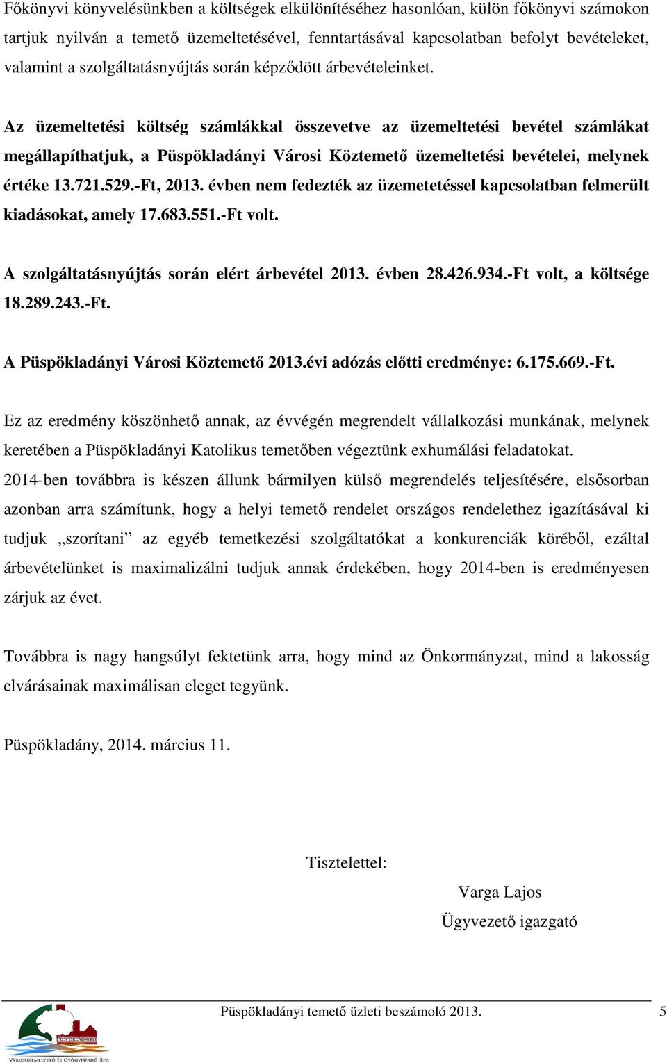 Az üzemeltetési költség számlákkal összevetve az üzemeltetési bevétel számlákat megállapíthatjuk, a Püspökladányi Városi Köztemető üzemeltetési bevételei, melynek értéke 13.721.529.-Ft, 2013.