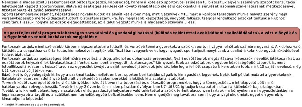 Sportszakembereink számát, képzettségét növelni tudtuk az elmúlt két évben még, mint Gázművek MTE, mert a korábbi társadalmi munka helyett szerény majd versenyképesebb mértékű díjazást tudtunk