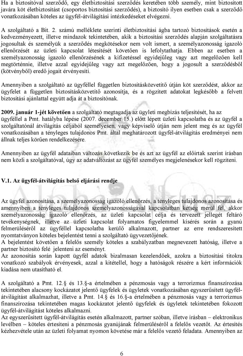 számú melléklete szerinti életbiztosítási ágba tartozó biztosítások esetén a kedvezményezett, illetve mindazok tekintetében, akik a biztosítási szerződés alapján szolgáltatásra jogosultak és