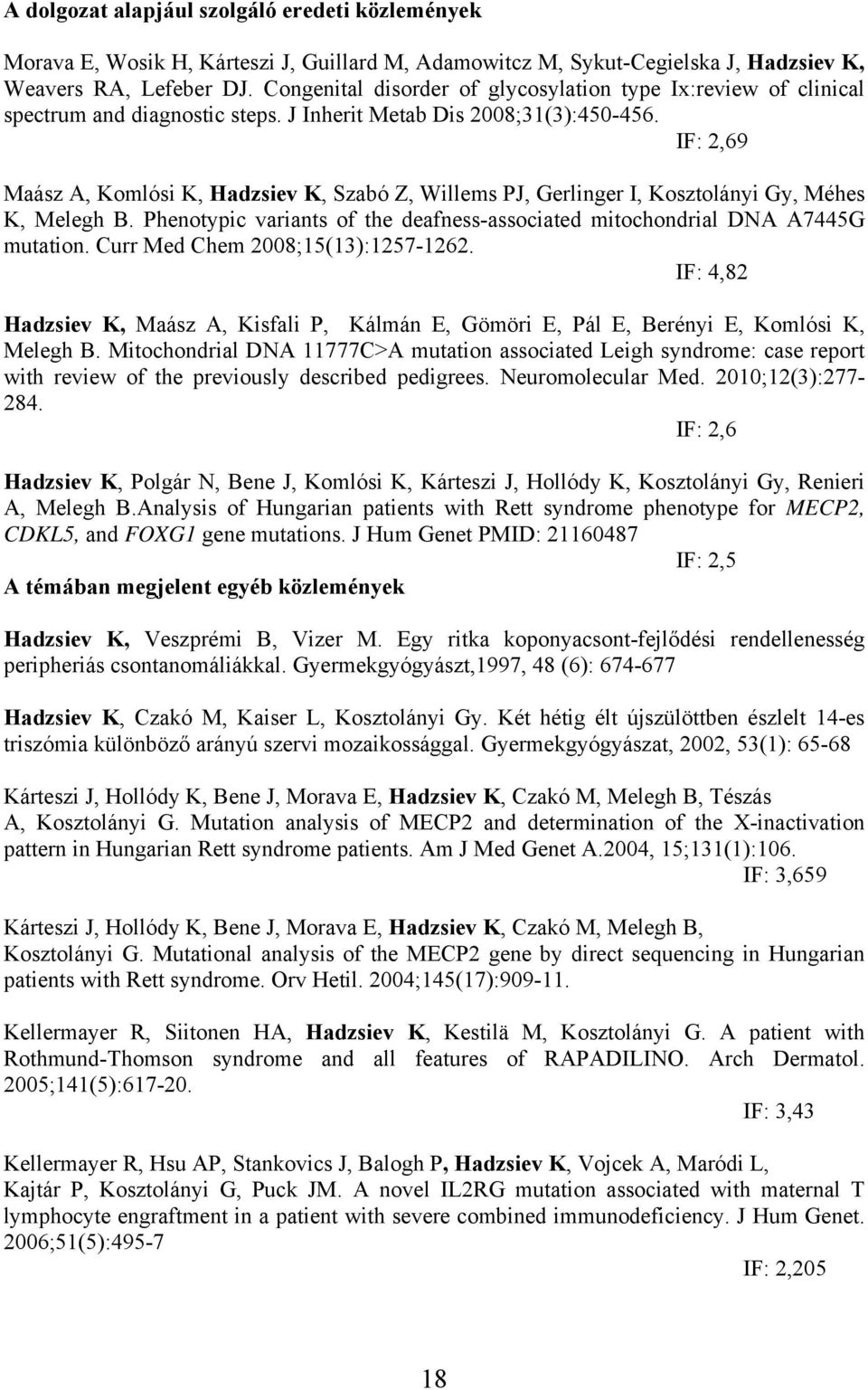 IF: 2,69 Maász A, Komlósi K, Hadzsiev K, Szabó Z, Willems PJ, Gerlinger I, Kosztolányi Gy, Méhes K, Melegh B. Phenotypic variants of the deafness-associated mitochondrial DNA A7445G mutation.