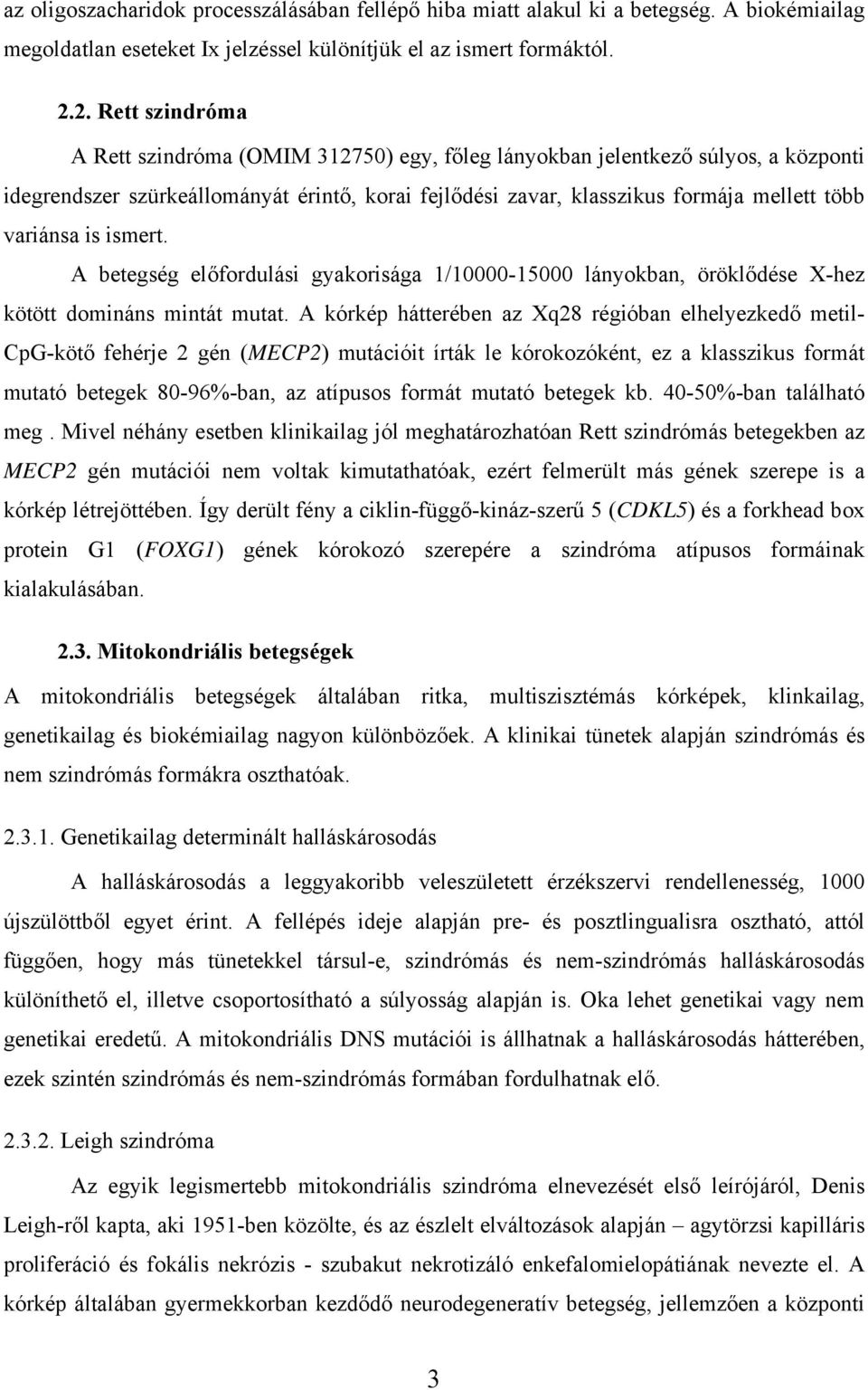 variánsa is ismert. A betegség előfordulási gyakorisága 1/10000-15000 lányokban, öröklődése X-hez kötött domináns mintát mutat.