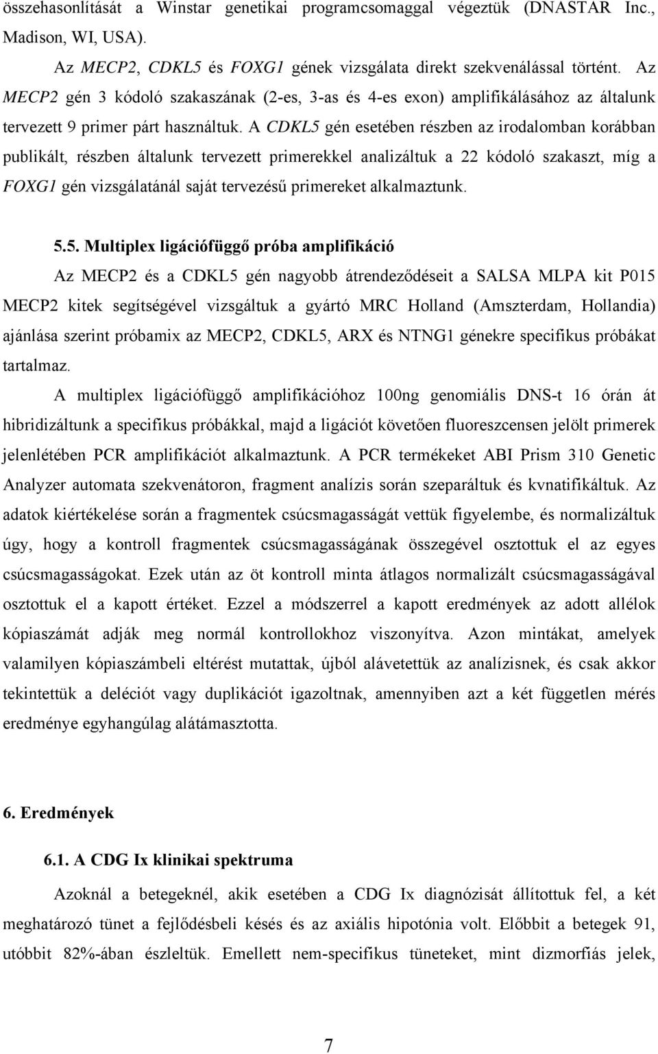 A CDKL5 gén esetében részben az irodalomban korábban publikált, részben általunk tervezett primerekkel analizáltuk a 22 kódoló szakaszt, míg a FOXG1 gén vizsgálatánál saját tervezésű primereket