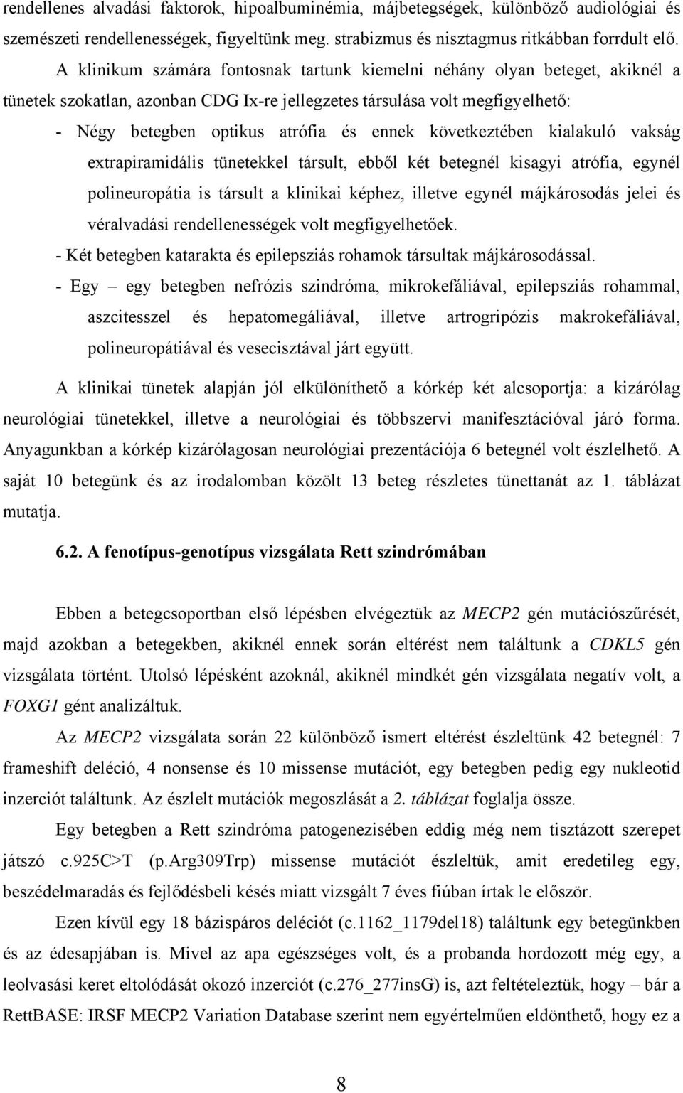 következtében kialakuló vakság extrapiramidális tünetekkel társult, ebből két betegnél kisagyi atrófia, egynél polineuropátia is társult a klinikai képhez, illetve egynél májkárosodás jelei és