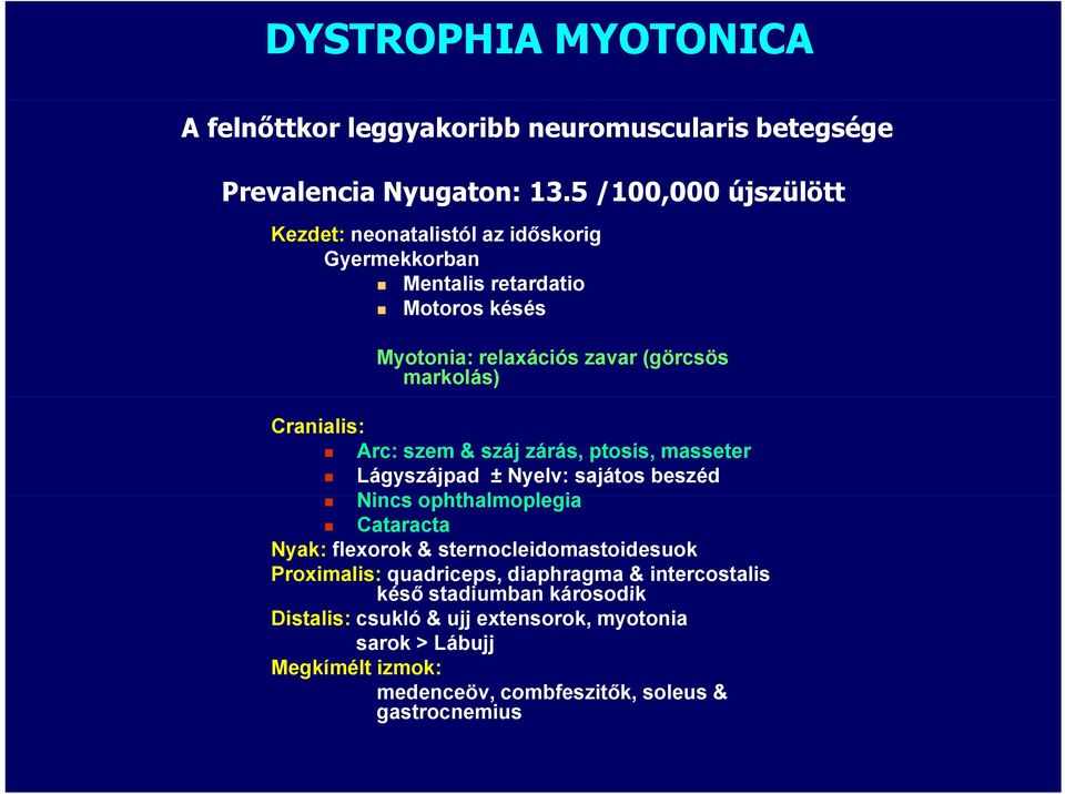 markolás) Arc: szem & száj zárás, ptosis, masseter Lágyszájpad ± Nyelv: sajátos beszéd Nincs ophthalmoplegia l Cataracta Nyak: flexorok &