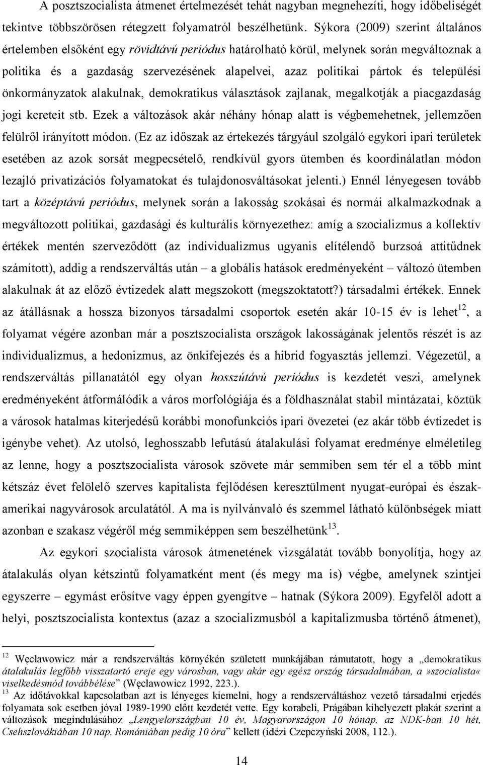 települési önkormányzatok alakulnak, demokratikus választások zajlanak, megalkotják a piacgazdaság jogi kereteit stb.