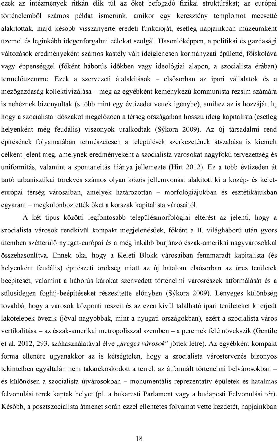 Hasonlóképpen, a politikai és gazdasági változások eredményeként számos kastély vált ideiglenesen kormányzati épületté, főiskolává vagy éppenséggel (főként háborús időkben vagy ideológiai alapon, a