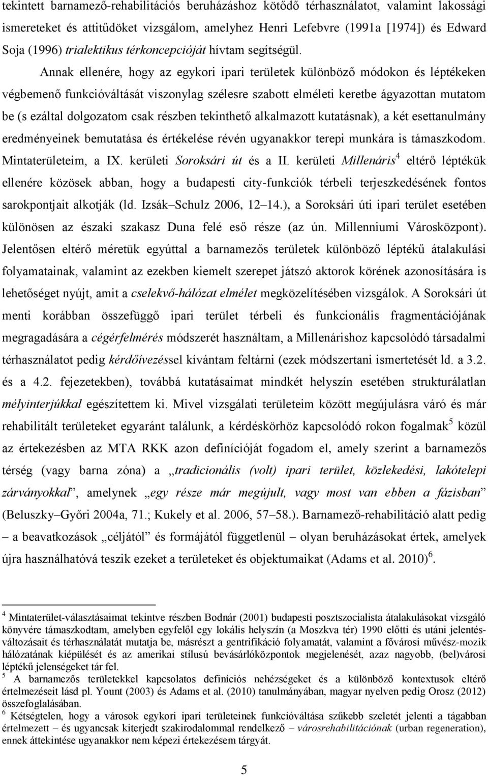 Annak ellenére, hogy az egykori ipari területek különböző módokon és léptékeken végbemenő funkcióváltását viszonylag szélesre szabott elméleti keretbe ágyazottan mutatom be (s ezáltal dolgozatom csak