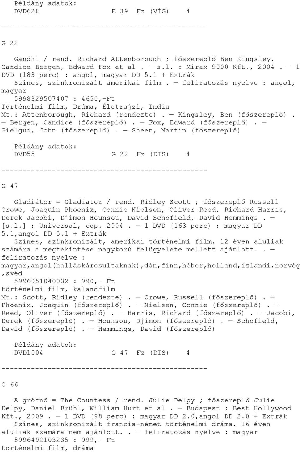 Kingsley, Ben (főszereplő). Bergen, Candice (főszereplő). Fox, Edward (főszereplő). Gielgud, John (főszereplő). Sheen, Martin (főszereplő) DVD55 G 22 Fz (DIS) 4 G 47 Gladiátor = Gladiator / rend.