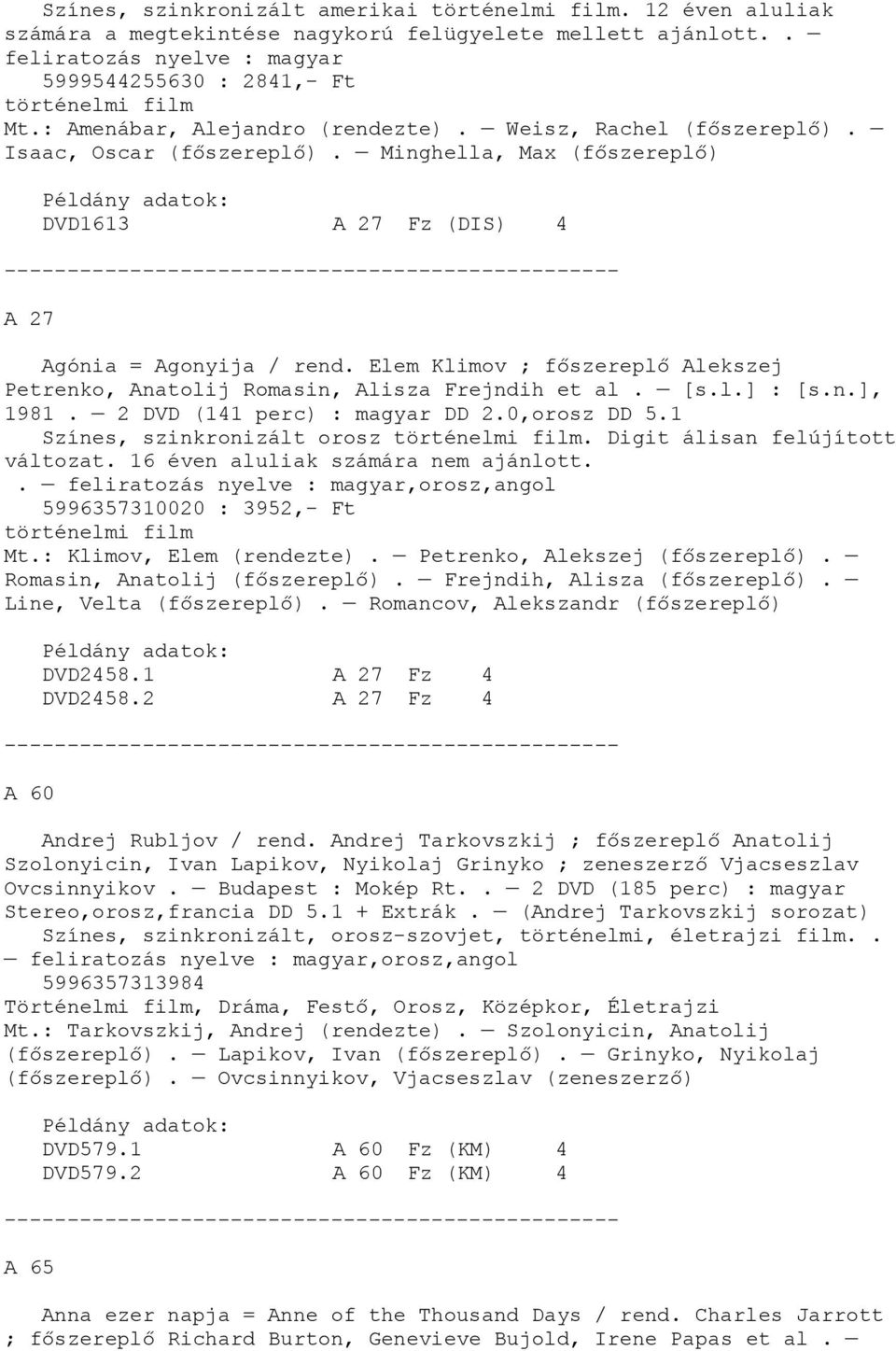 Elem Klimov ; főszereplő Alekszej Petrenko, Anatolij Romasin, Alisza Frejndih et al. [s.l.] : [s.n.], 1981. 2 DVD (141 perc) : magyar DD 2.0,orosz DD 5.1 Színes, szinkronizált orosz történelmi film.