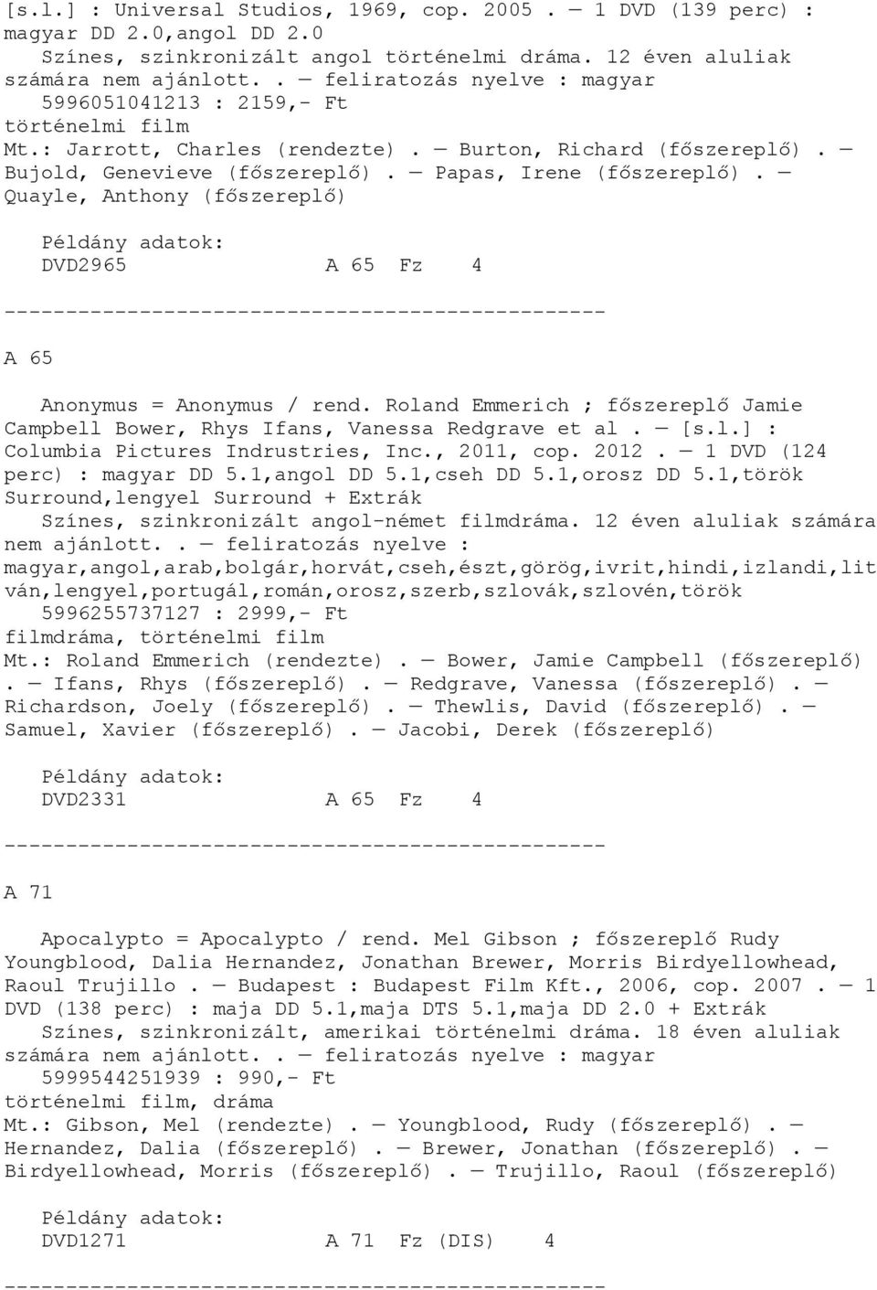 Quayle, Anthony (főszereplő) DVD2965 A 65 Fz 4 A 65 Anonymus = Anonymus / rend. Roland Emmerich ; főszereplő Jamie Campbell Bower, Rhys Ifans, Vanessa Redgrave et al. [s.l.] : Columbia Pictures Indrustries, Inc.