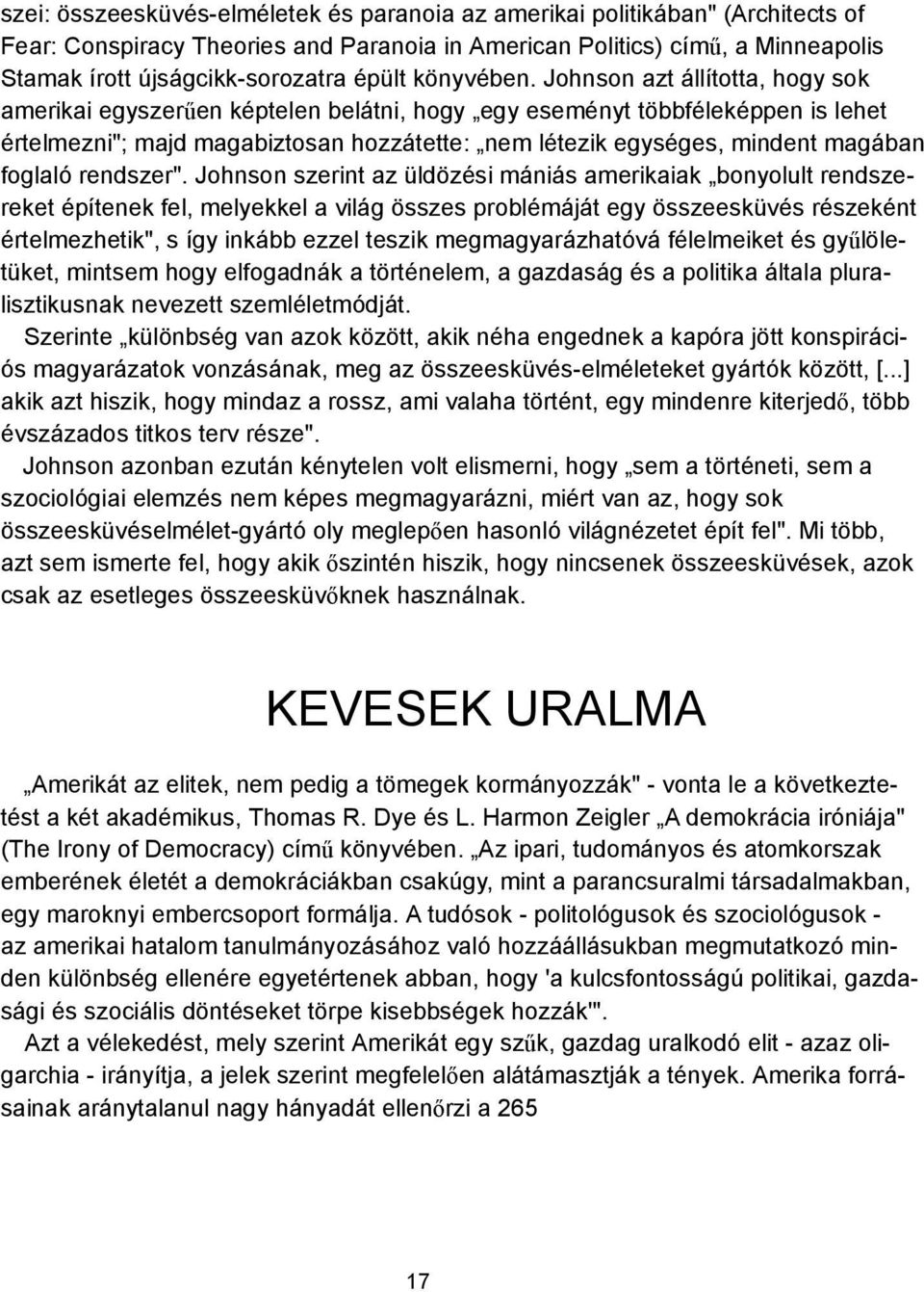 Johnson azt állította, hogy sok amerikai egyszerűen képtelen belátni, hogy egy eseményt többféleképpen is lehet értelmezni"; majd magabiztosan hozzátette: nem létezik egységes, mindent magában