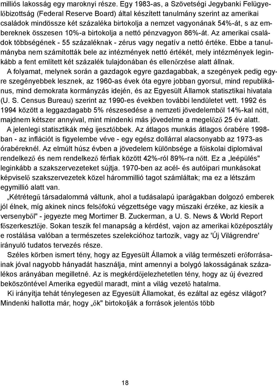 az embereknek összesen 10%-a birtokolja a nettó pénzvagyon 86%-át. Az amerikai családok többségének - 55 százaléknak - zérus vagy negatív a nettó értéke.