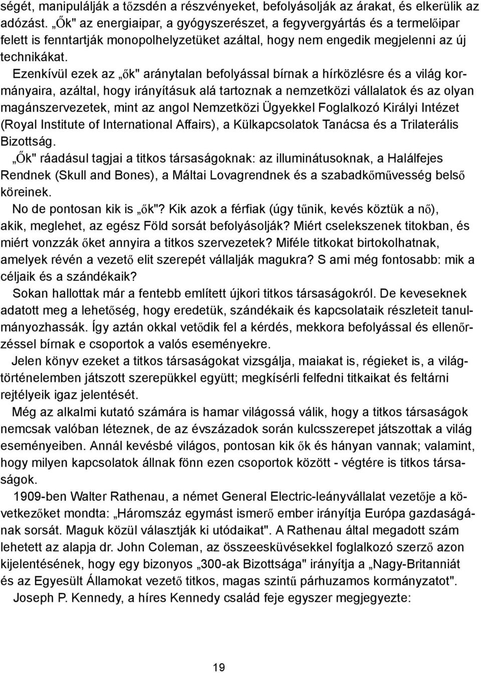 Ezenkívül ezek az ők" aránytalan befolyással bírnak a hírközlésre és a világ kormányaira, azáltal, hogy irányításuk alá tartoznak a nemzetközi vállalatok és az olyan magánszervezetek, mint az angol