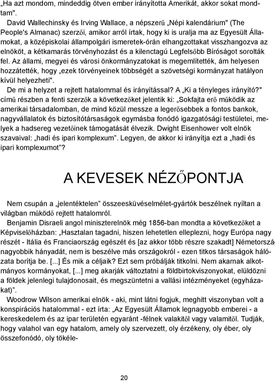 ismeretek-órán elhangzottakat visszhangozva az elnököt, a kétkamarás törvényhozást és a kilenctagú Legfelsőbb Bíróságot sorolták fel.