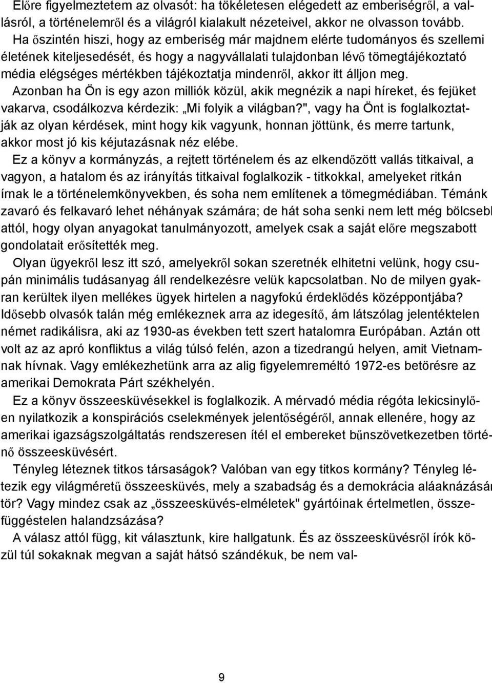 tájékoztatja mindenről, akkor itt álljon meg. Azonban ha Ön is egy azon milliók közül, akik megnézik a napi híreket, és fejüket vakarva, csodálkozva kérdezik: Mi folyik a világban?