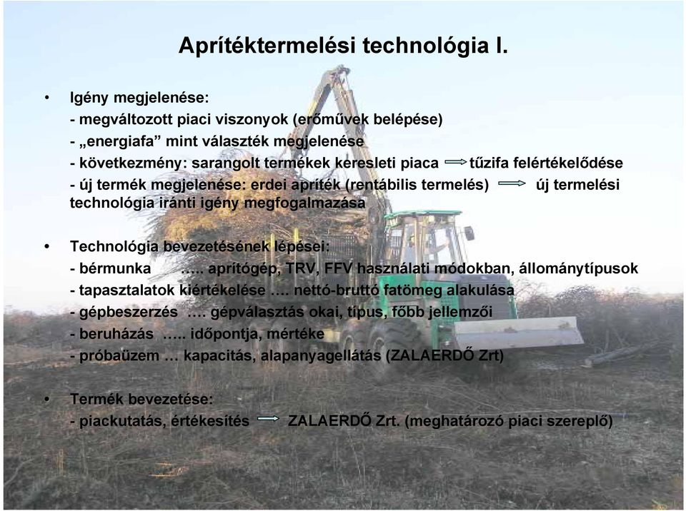 felértékelődése - új termék megjelenése: erdei apríték (rentábilis termelés) új termelési technológia iránti igény megfogalmazása Technológia bevezetésének lépései: - bérmunka.