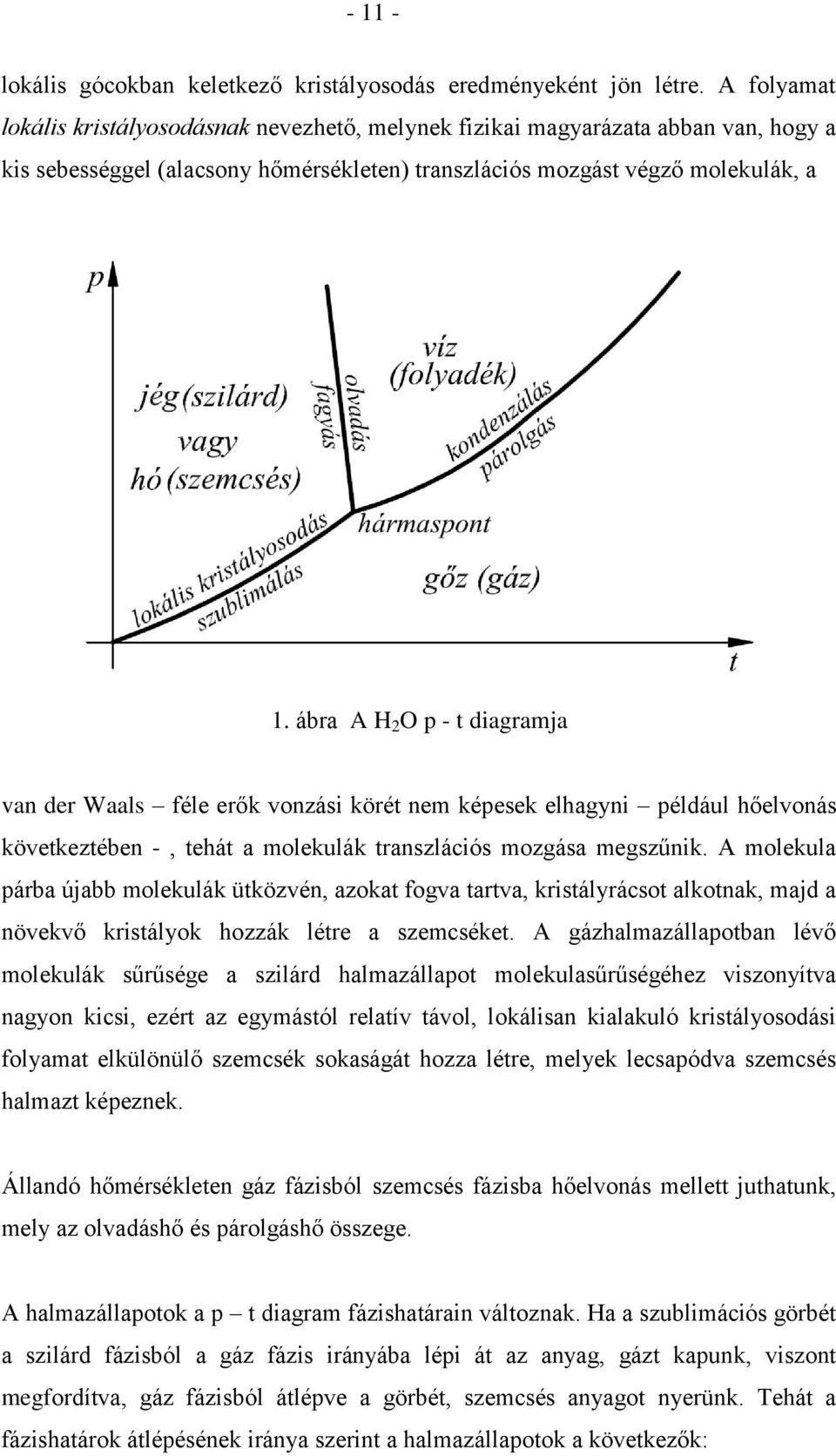 transzlációs mozgása megszűnik A molekula párba újabb molekulák ütközvén azokat fogva tartva kristályrácsot alkotnak majd a növekvő kristályok ozzák létre a szemcséket A gázalmazállapotban lévő