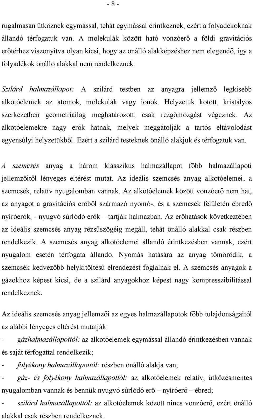 Helyzetük kötött kristályos szerkezetben geometriailag megatározott csak rezgőmozgást végeznek Az alkotóelemekre nagy erők atnak melyek meggátolják a tartós eltávolodást egyensúlyi elyzetükből Ezért