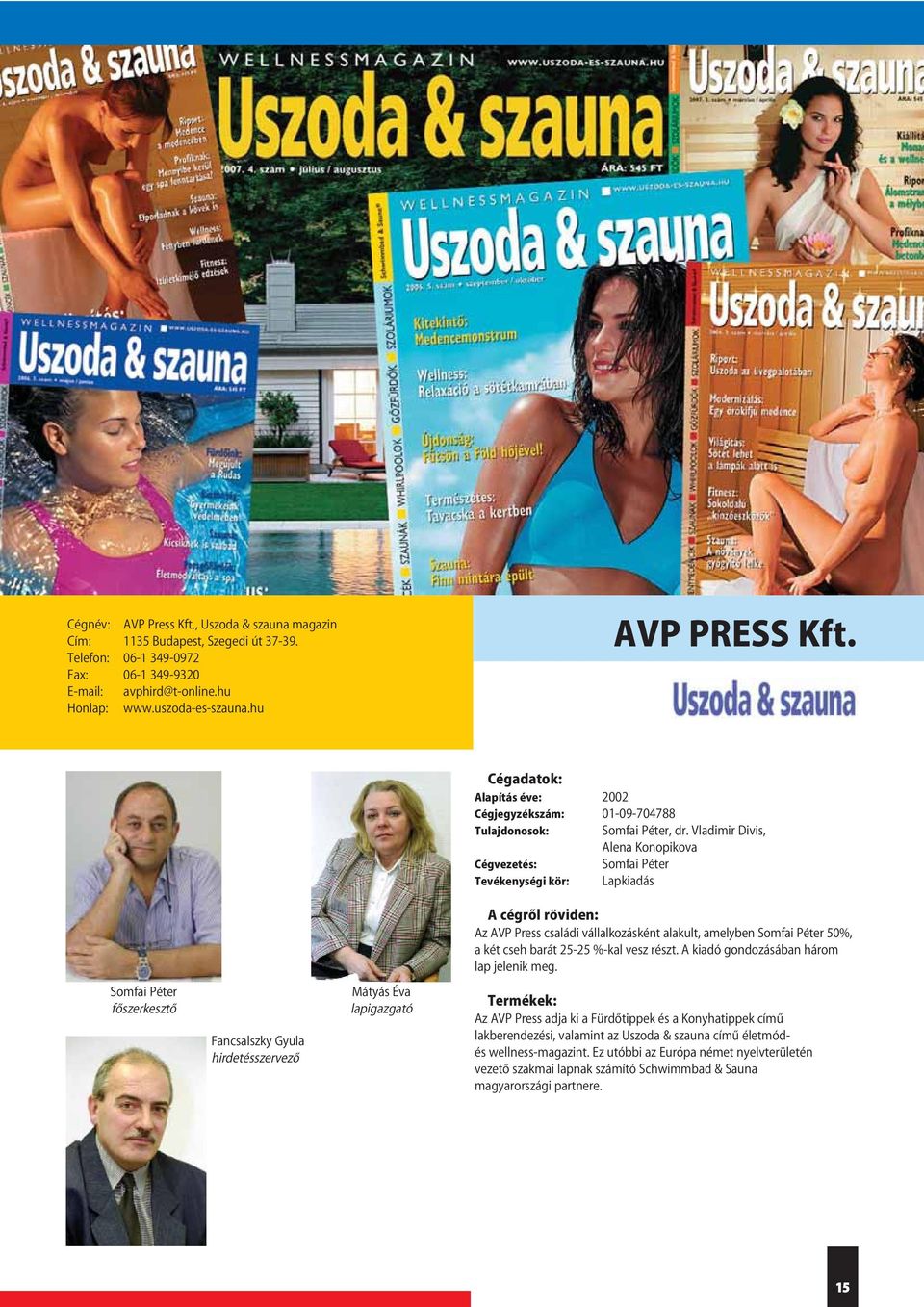 Vladimir Divis, Alena Konopikova Cégvezetés: Somfai Péter Tevékenységi kör: Lapkiadás Az AVP Press családi vállalkozásként alakult, amelyben Somfai Péter 50%, a két cseh barát 25-25 %-kal vesz részt.