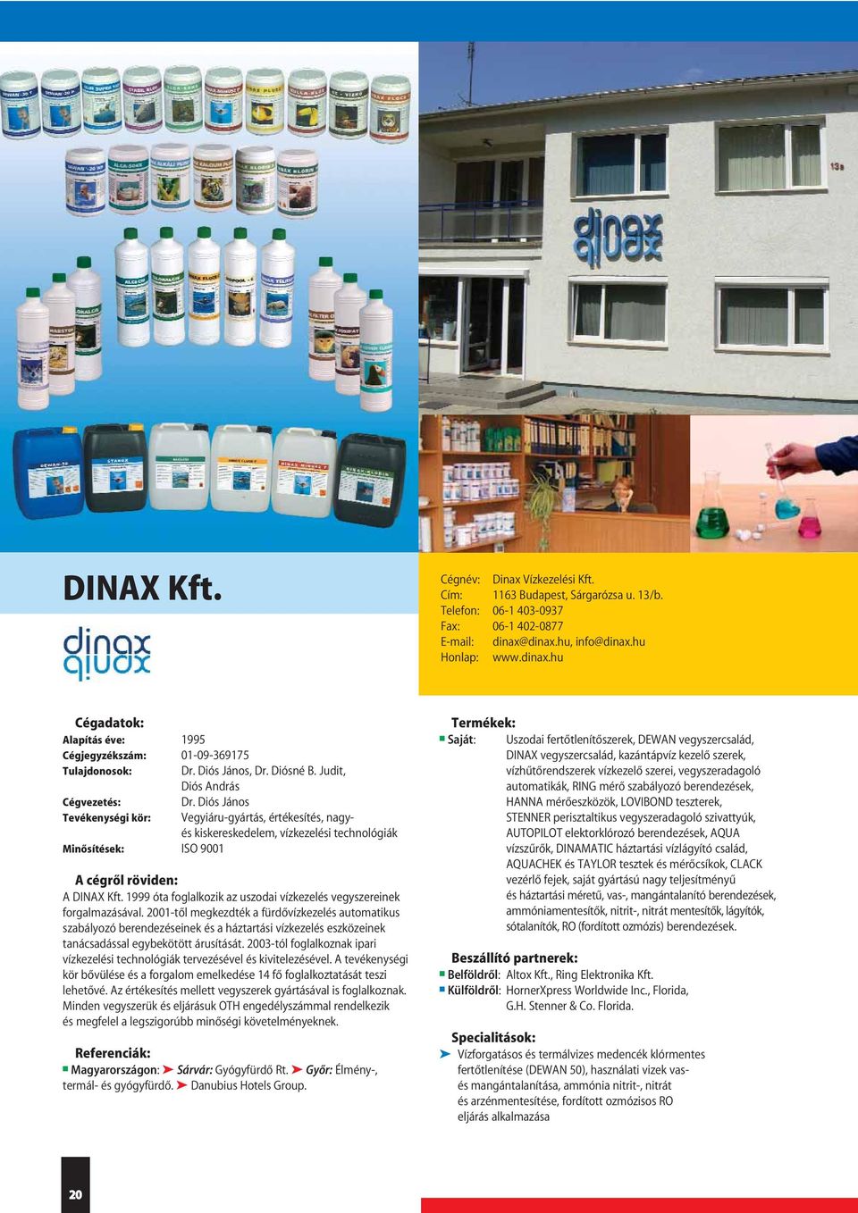 Diós János Vegyiáru-gyártás, értékesítés, nagyés kiskereskedelem, vízkezelési technológiák A DINAX Kft. 1999 óta foglalkozik az uszodai vízkezelés vegyszereinek forgalmazásával.