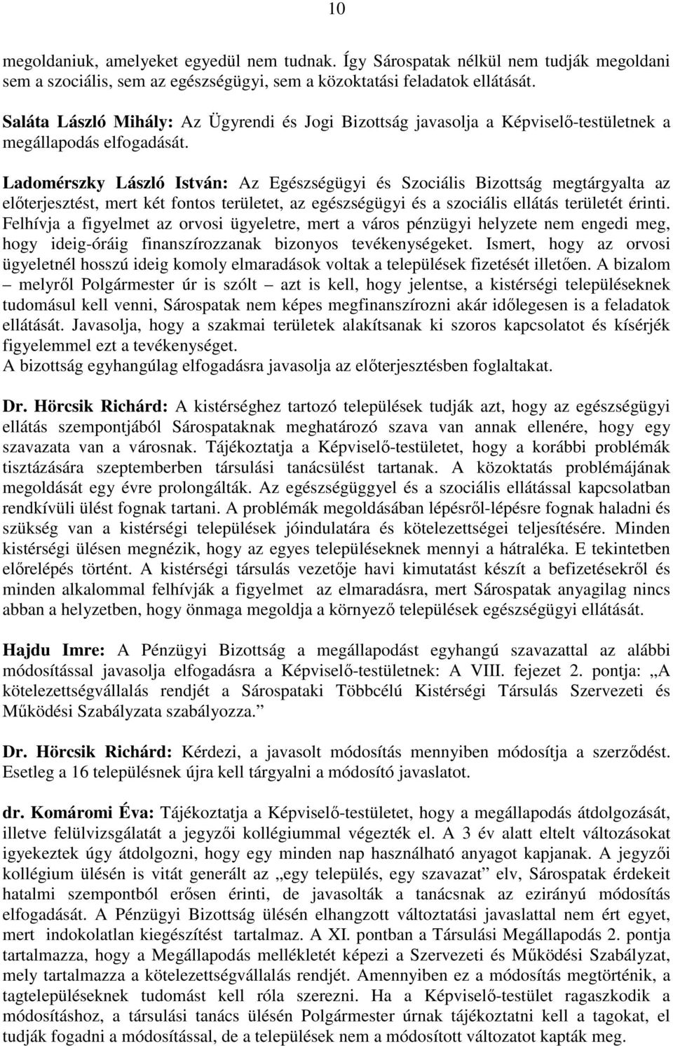 Ladomérszky László István: Az Egészségügyi és Szociális Bizottság megtárgyalta az elıterjesztést, mert két fontos területet, az egészségügyi és a szociális ellátás területét érinti.