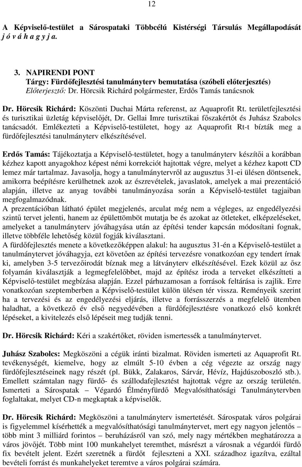 Hörcsik Richárd: Köszönti Duchai Márta referenst, az Aquaprofit Rt. területfejlesztési és turisztikai üzletág képviselıjét, Dr. Gellai Imre turisztikai fıszakértıt és Juhász Szabolcs tanácsadót.