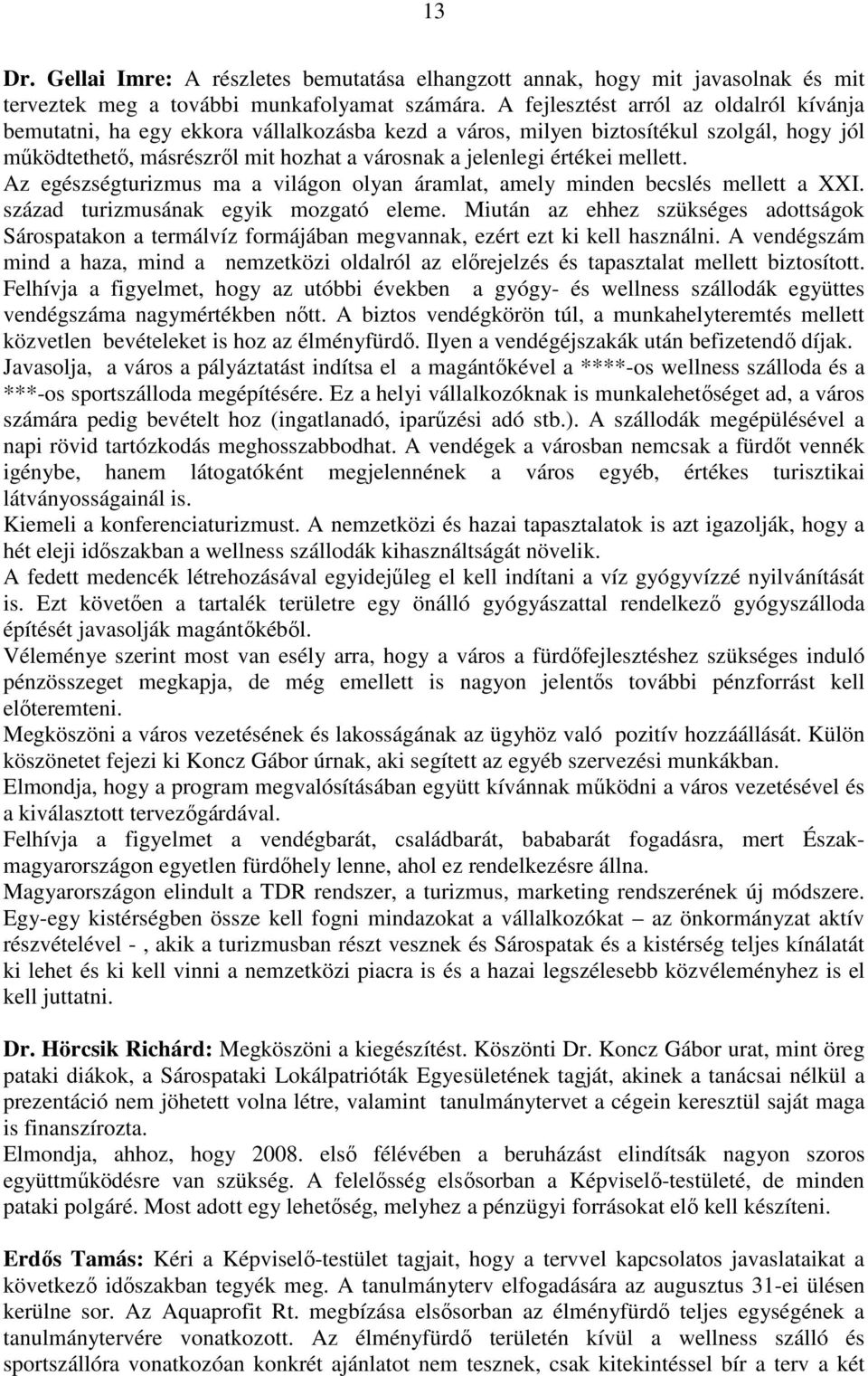 mellett. Az egészségturizmus ma a világon olyan áramlat, amely minden becslés mellett a XXI. század turizmusának egyik mozgató eleme.