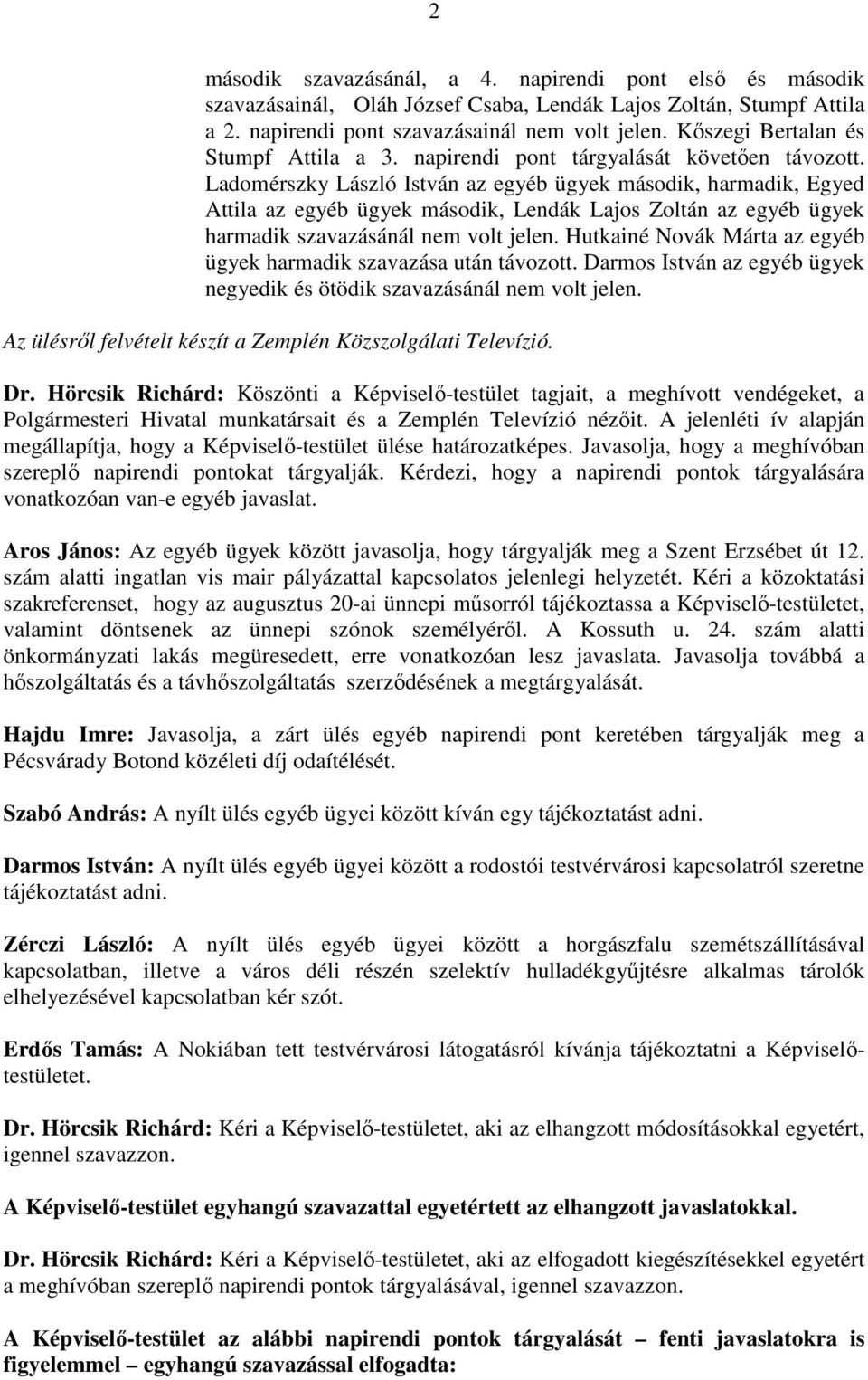 Ladomérszky László István az egyéb ügyek második, harmadik, Egyed Attila az egyéb ügyek második, Lendák Lajos Zoltán az egyéb ügyek harmadik szavazásánál nem volt jelen.