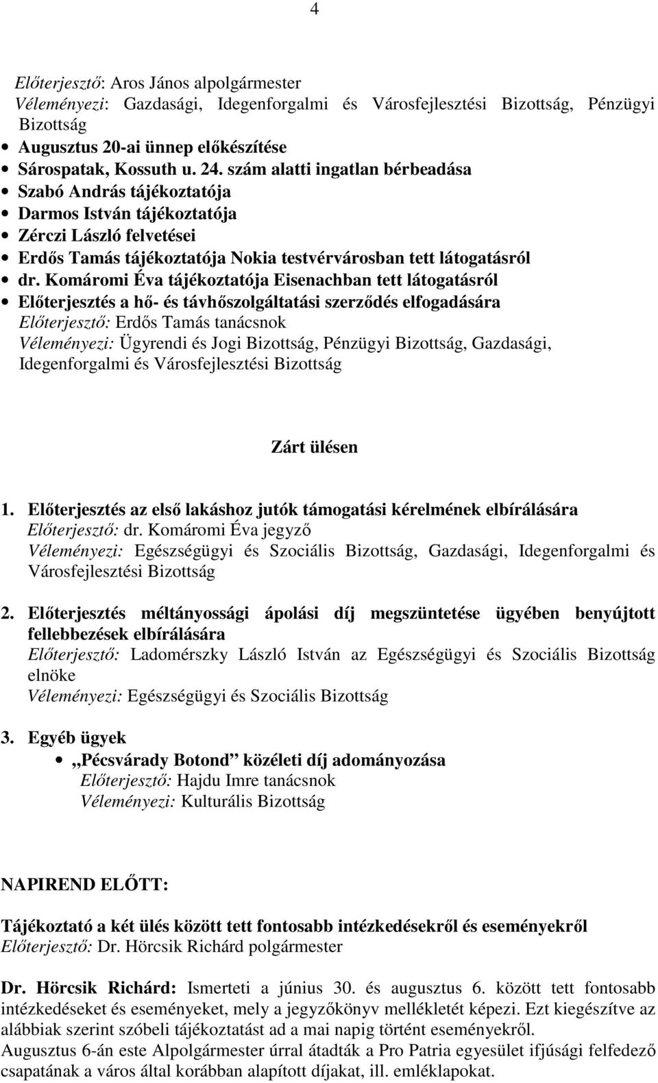 Komáromi Éva tájékoztatója Eisenachban tett látogatásról Elıterjesztés a hı- és távhıszolgáltatási szerzıdés elfogadására Elıterjesztı: Erdıs Tamás tanácsnok Véleményezi: Ügyrendi és Jogi Bizottság,