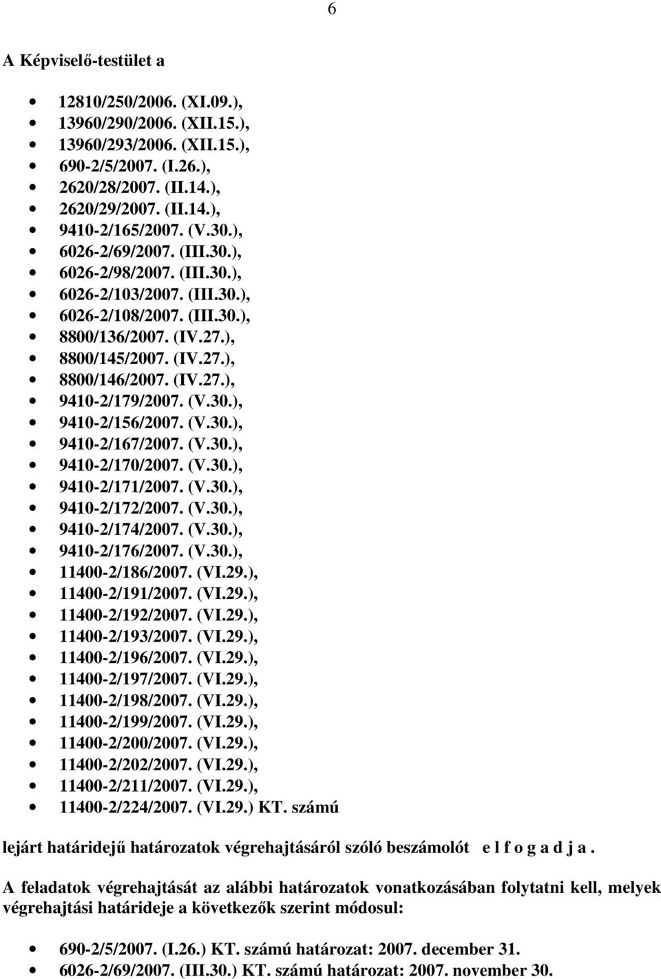 (V.30.), 9410-2/156/2007. (V.30.), 9410-2/167/2007. (V.30.), 9410-2/170/2007. (V.30.), 9410-2/171/2007. (V.30.), 9410-2/172/2007. (V.30.), 9410-2/174/2007. (V.30.), 9410-2/176/2007. (V.30.), 11400-2/186/2007.