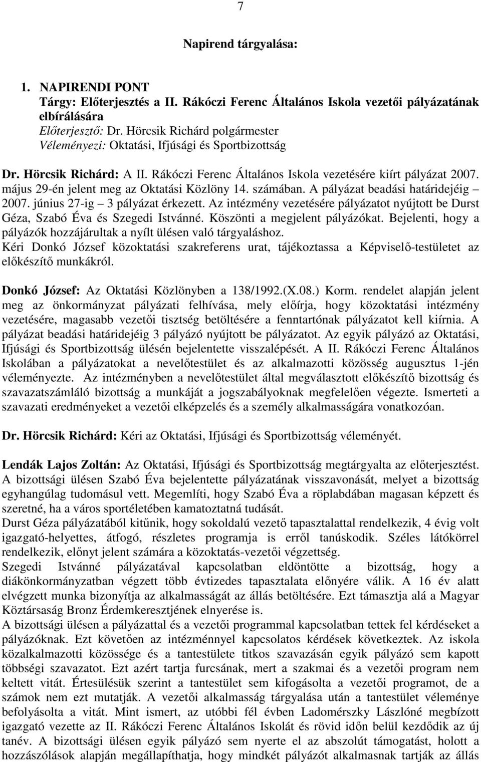 május 29-én jelent meg az Oktatási Közlöny 14. számában. A pályázat beadási határidejéig 2007. június 27-ig 3 pályázat érkezett.