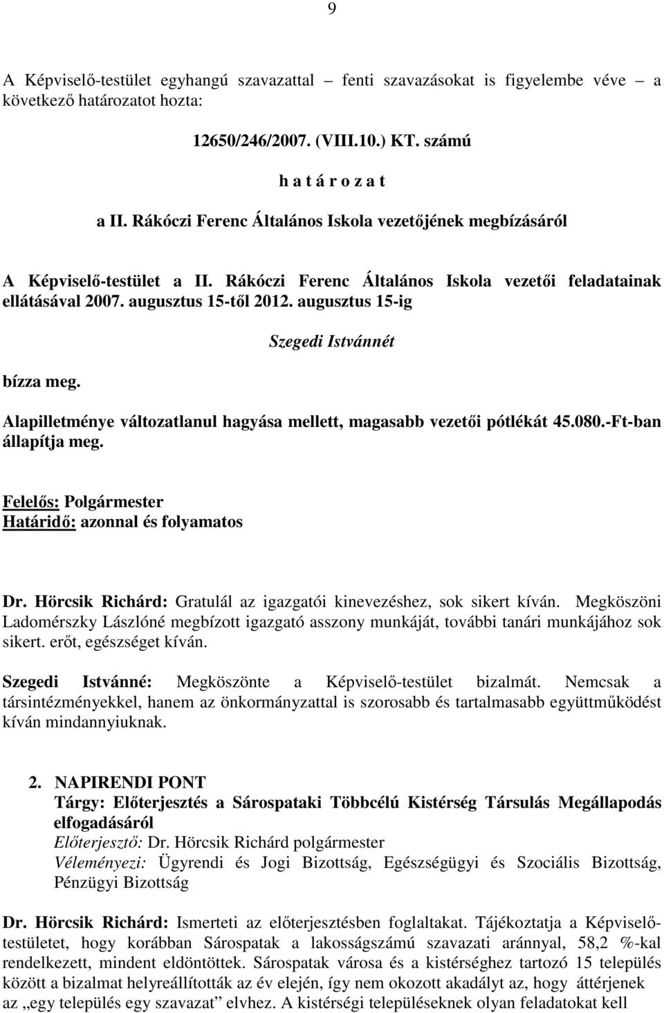 augusztus 15-ig bízza meg. Szegedi Istvánnét Alapilletménye változatlanul hagyása mellett, magasabb vezetıi pótlékát 45.080.-Ft-ban állapítja meg.