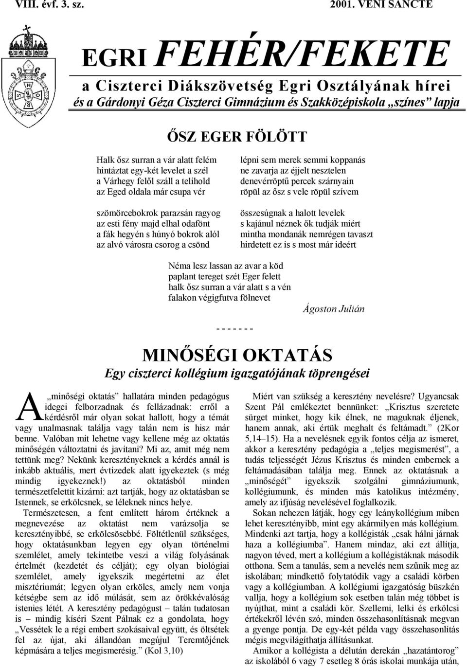 hintáztat egy-két levelet a szél a Várhegy felől száll a telihold az Eged oldala már csupa vér szömörcebokrok parazsán ragyog az esti fény majd elhal odafönt a fák hegyén s húnyó bokrok alól az alvó