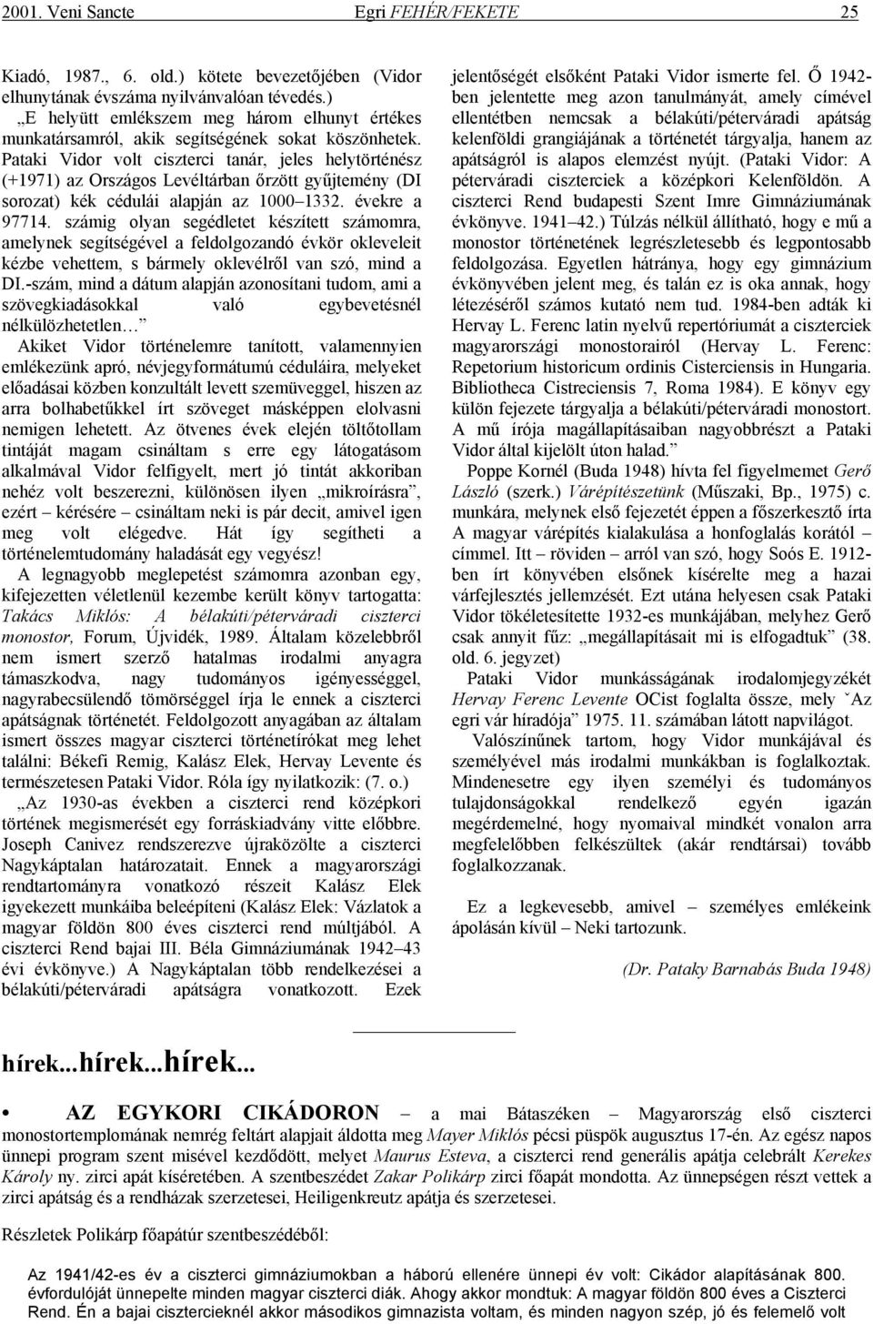 Pataki Vidor volt ciszterci tanár, jeles helytörténész (+1971) az Országos Levéltárban őrzött gyűjtemény (DI sorozat) kék cédulái alapján az 1000 1332. évekre a 97714.