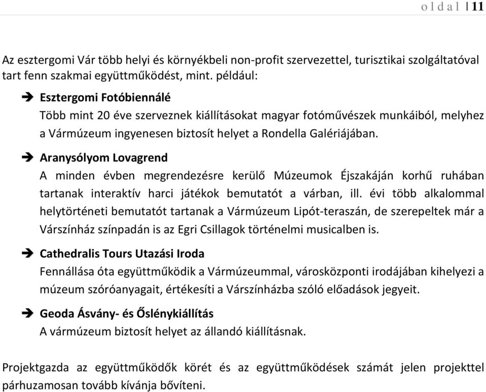 Aranysólyom Lovagrend A minden évben megrendezésre kerülő Múzeumok Éjszakáján korhű ruhában tartanak interaktív harci játékok bemutatót a várban, ill.