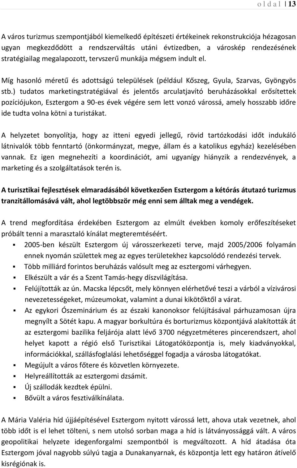 ) tudatos marketingstratégiával és jelentős arculatjavító beruházásokkal erősítettek pozíciójukon, Esztergom a 90-es évek végére sem lett vonzó várossá, amely hosszabb időre ide tudta volna kötni a