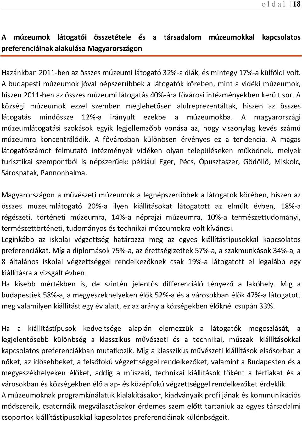 A községi múzeumok ezzel szemben meglehetősen alulreprezentáltak, hiszen az összes látogatás mindössze 12%-a irányult ezekbe a múzeumokba.