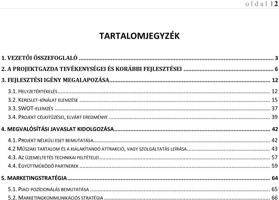 1. PROJEKT NÉLKÜLI ESET BEMUTATÁSA... 42 4.2 MŰSZAKI TARTALOM ÉS A KIALAKÍTANDÓ ATTRAKCIÓ, VAGY SZOLGÁLTATÁS LEÍRÁSA... 43 4.3. AZ ÜZEMELTETÉS TECHNIKAI FELTÉTELEI.