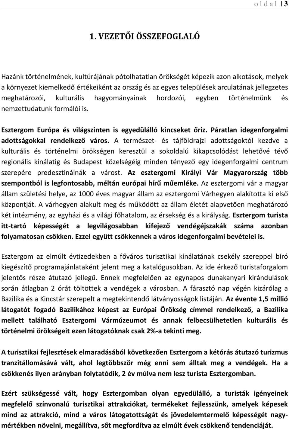 jellegzetes meghatározói, kulturális hagyományainak hordozói, egyben történelmünk és nemzettudatunk formálói is. Esztergom Európa és világszinten is egyedülálló kincseket őriz.