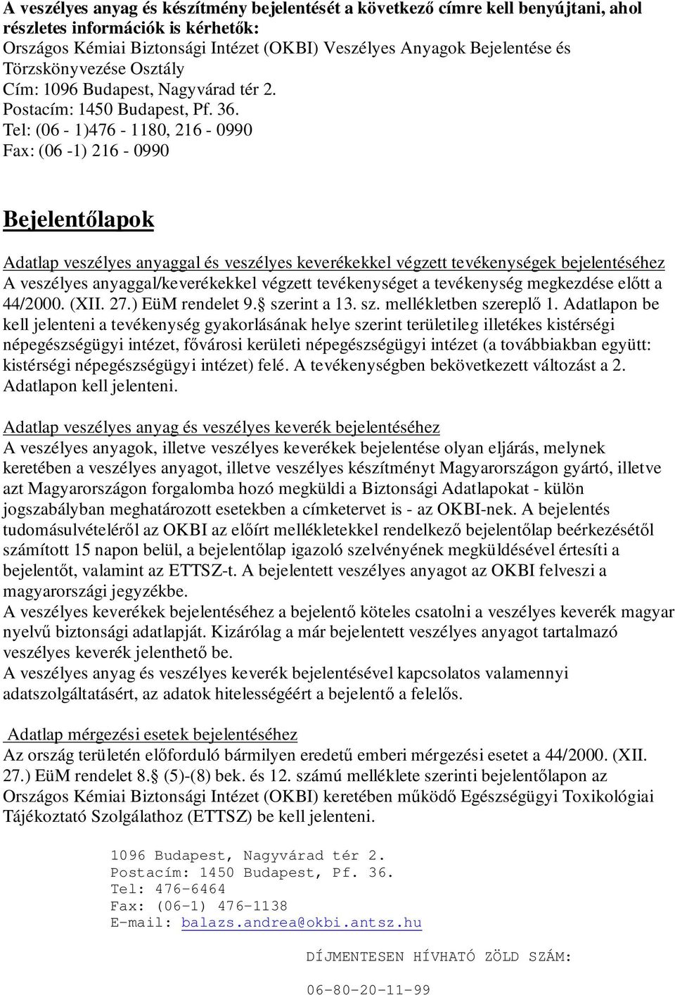 Tel: (06-1)476-1180, 216-0990 Fax: (06-1) 216-0990 Bejelentılapok Adatlap veszélyes anyaggal és veszélyes keverékekkel végzett tevékenységek bejelentéséhez A veszélyes anyaggal/keverékekkel végzett