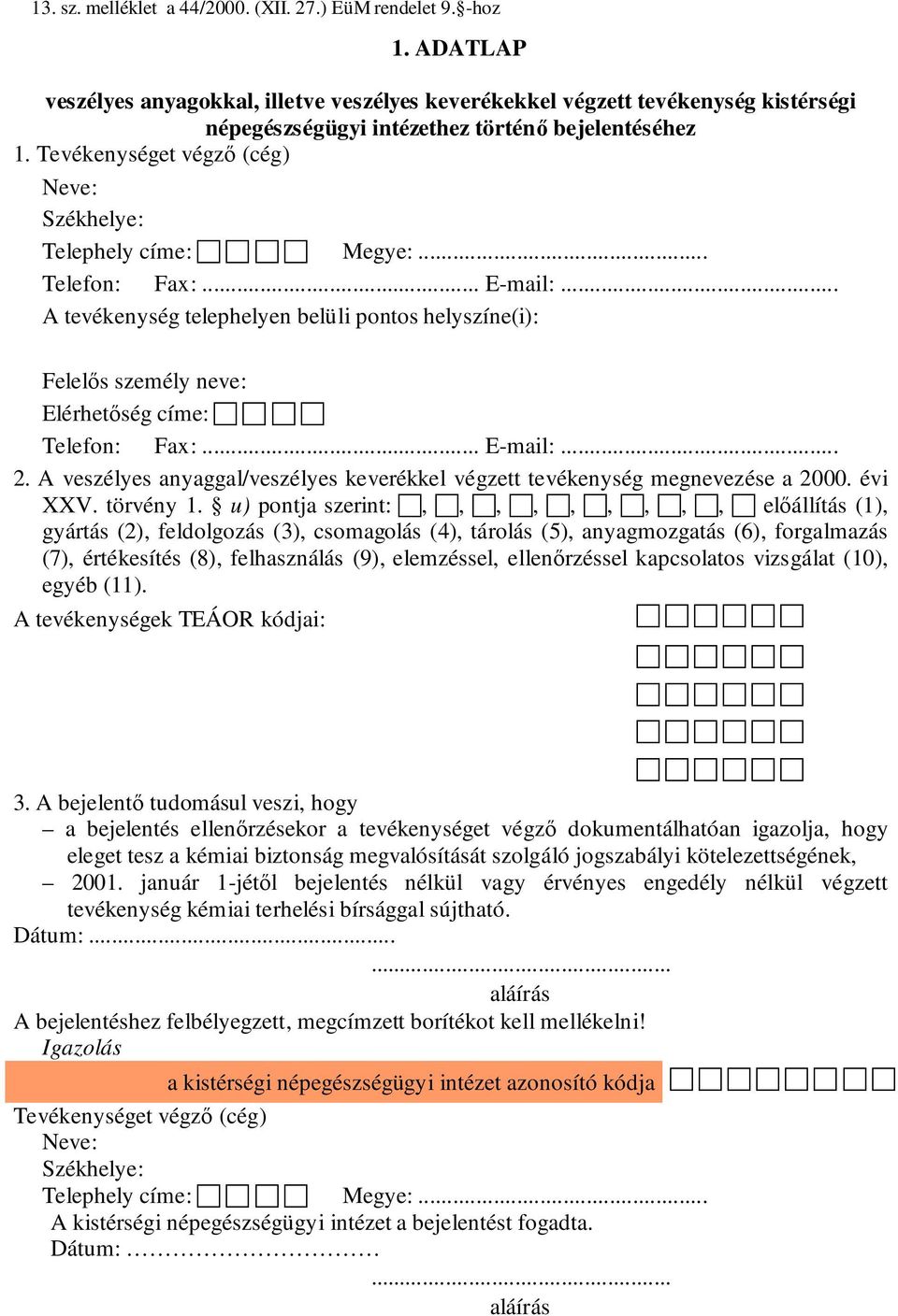 Tevékenységet végzı (cég) Neve: Székhelye: Telephely címe: Megye:... Telefon: Fax:... E-mail:.