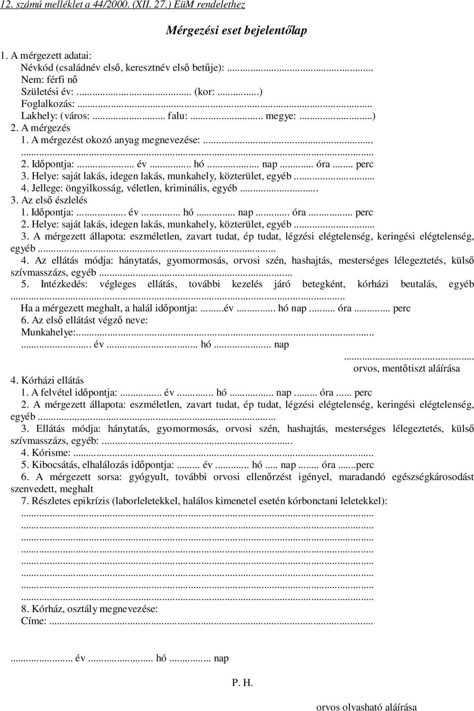 Helye: saját lakás, idegen lakás, munkahely, közterület, egyéb... 4. Jellege: öngyilkosság, véletlen, kriminális, egyéb... 3. Az elsı észlelés 1. Idıpontja:... év... hó... nap... óra... perc 2.