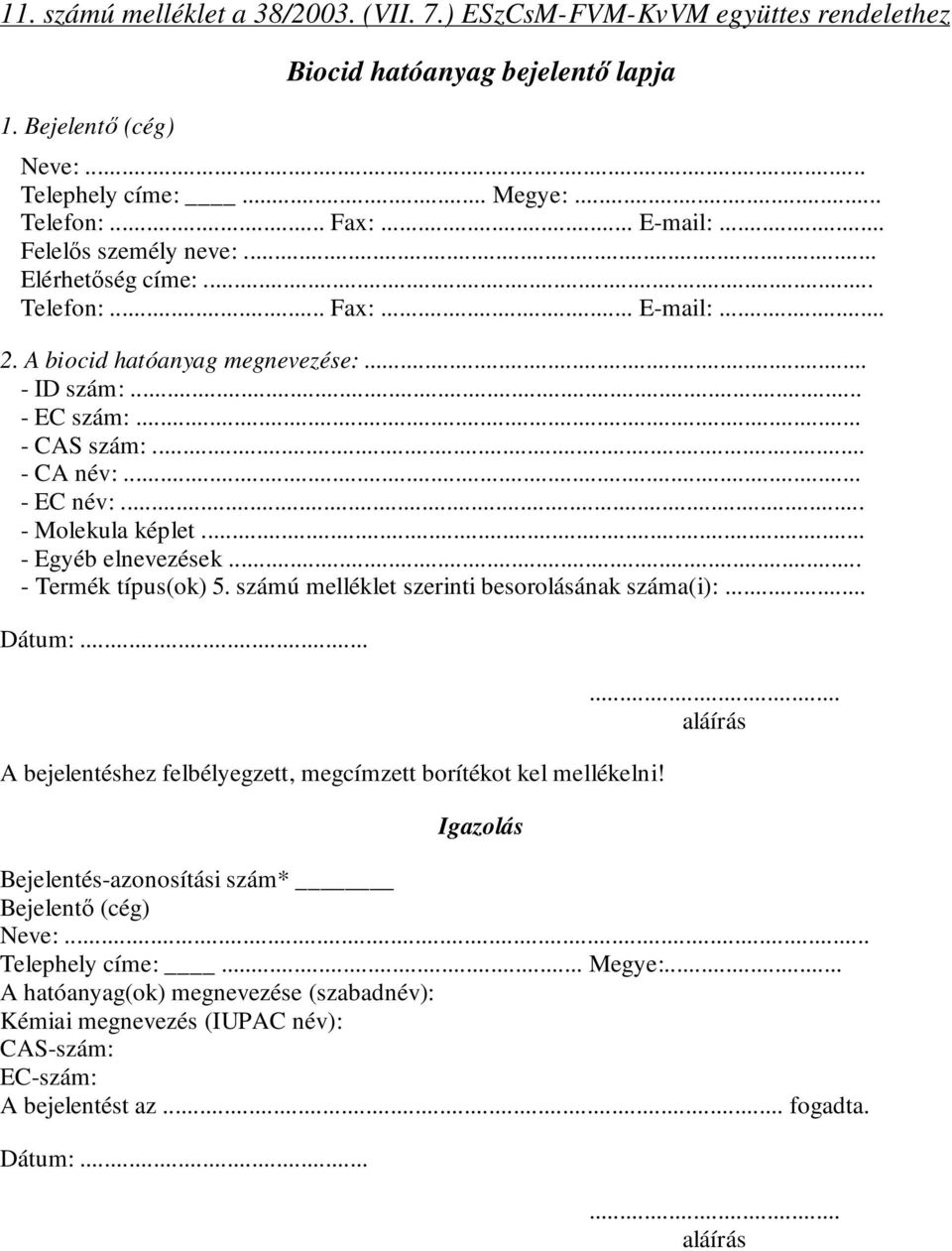 .. - Molekula képlet... - Egyéb elnevezések... - Termék típus(ok) 5. számú melléklet szerinti besorolásának száma(i):... Dátum:... A bejelentéshez felbélyegzett, megcímzett borítékot kel mellékelni!