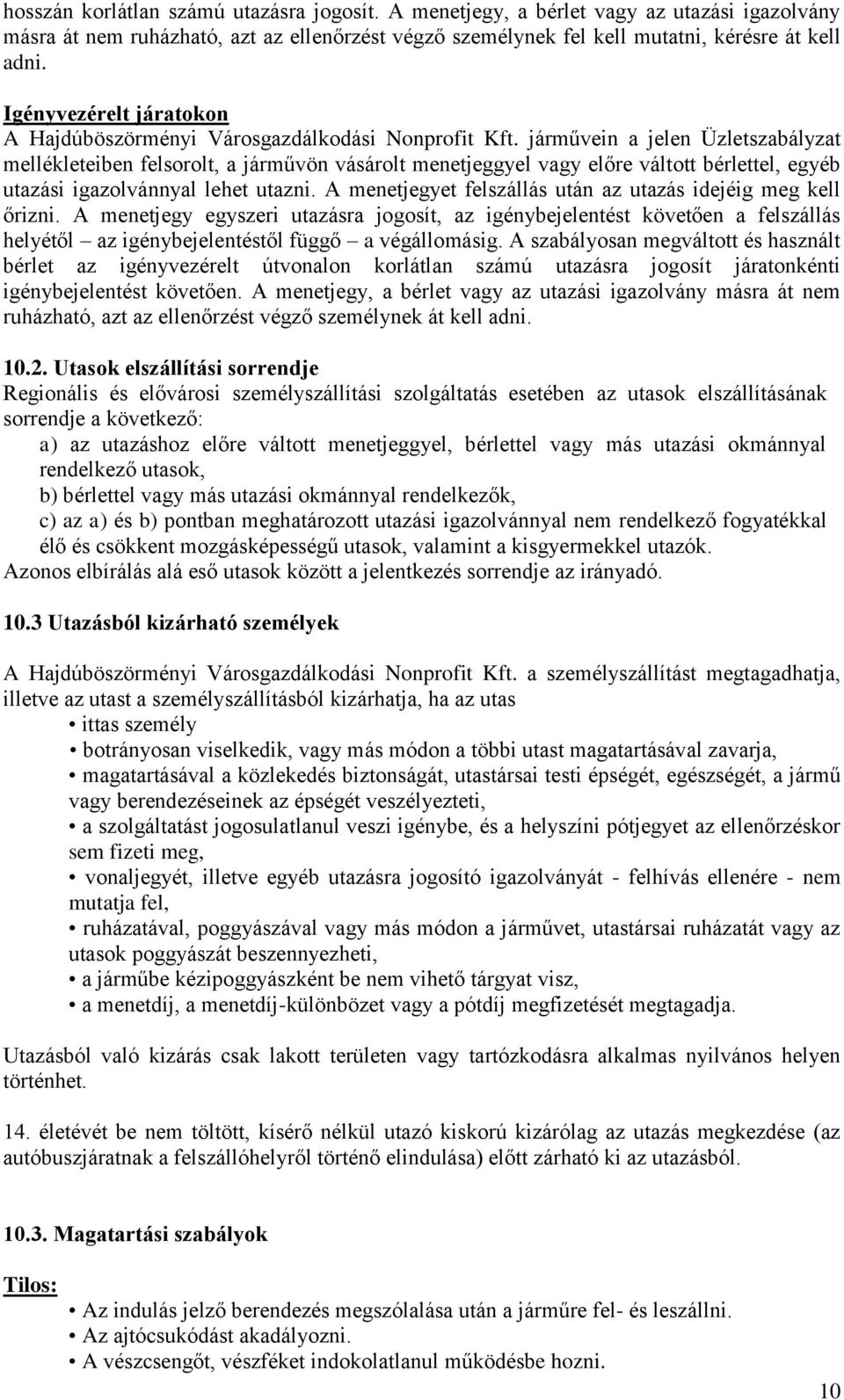 járművein a jelen Üzletszabályzat mellékleteiben felsorolt, a járművön vásárolt menetjeggyel vagy előre váltott bérlettel, egyéb utazási igazolvánnyal lehet utazni.