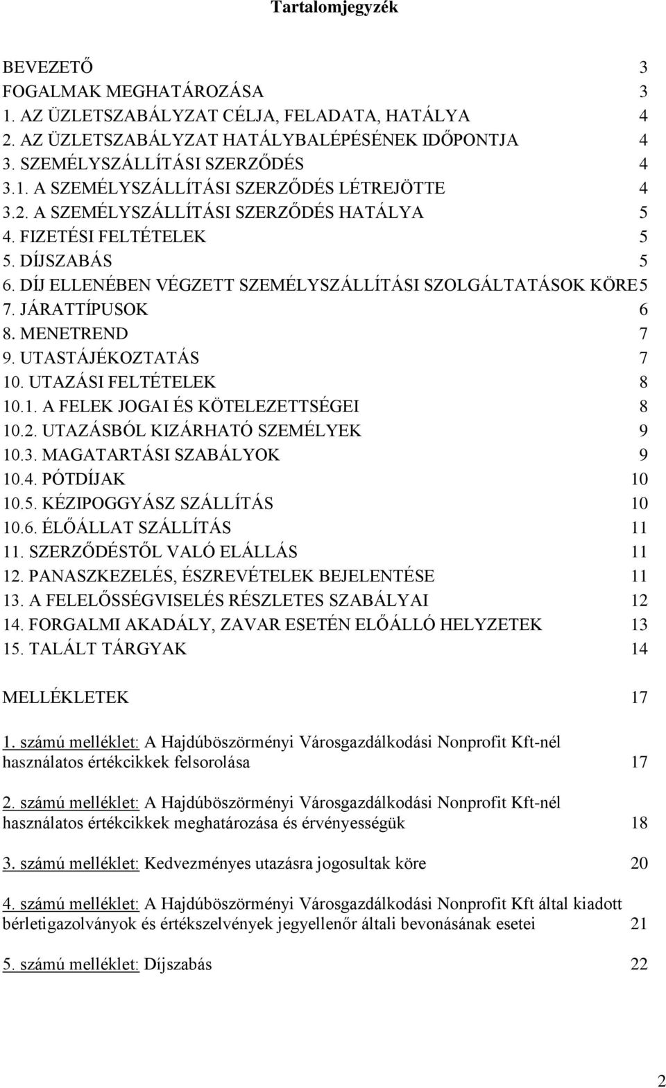 UTASTÁJÉKOZTATÁS 7 10. UTAZÁSI FELTÉTELEK 8 10.1. A FELEK JOGAI ÉS KÖTELEZETTSÉGEI 8 10.2. UTAZÁSBÓL KIZÁRHATÓ SZEMÉLYEK 9 10.3. MAGATARTÁSI SZABÁLYOK 9 10.4. PÓTDÍJAK 10 10.5.