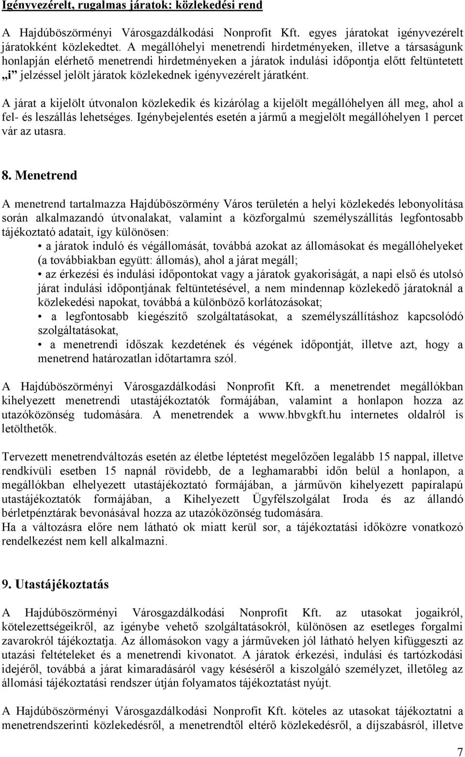 igényvezérelt járatként. A járat a kijelölt útvonalon közlekedik és kizárólag a kijelölt megállóhelyen áll meg, ahol a fel- és leszállás lehetséges.