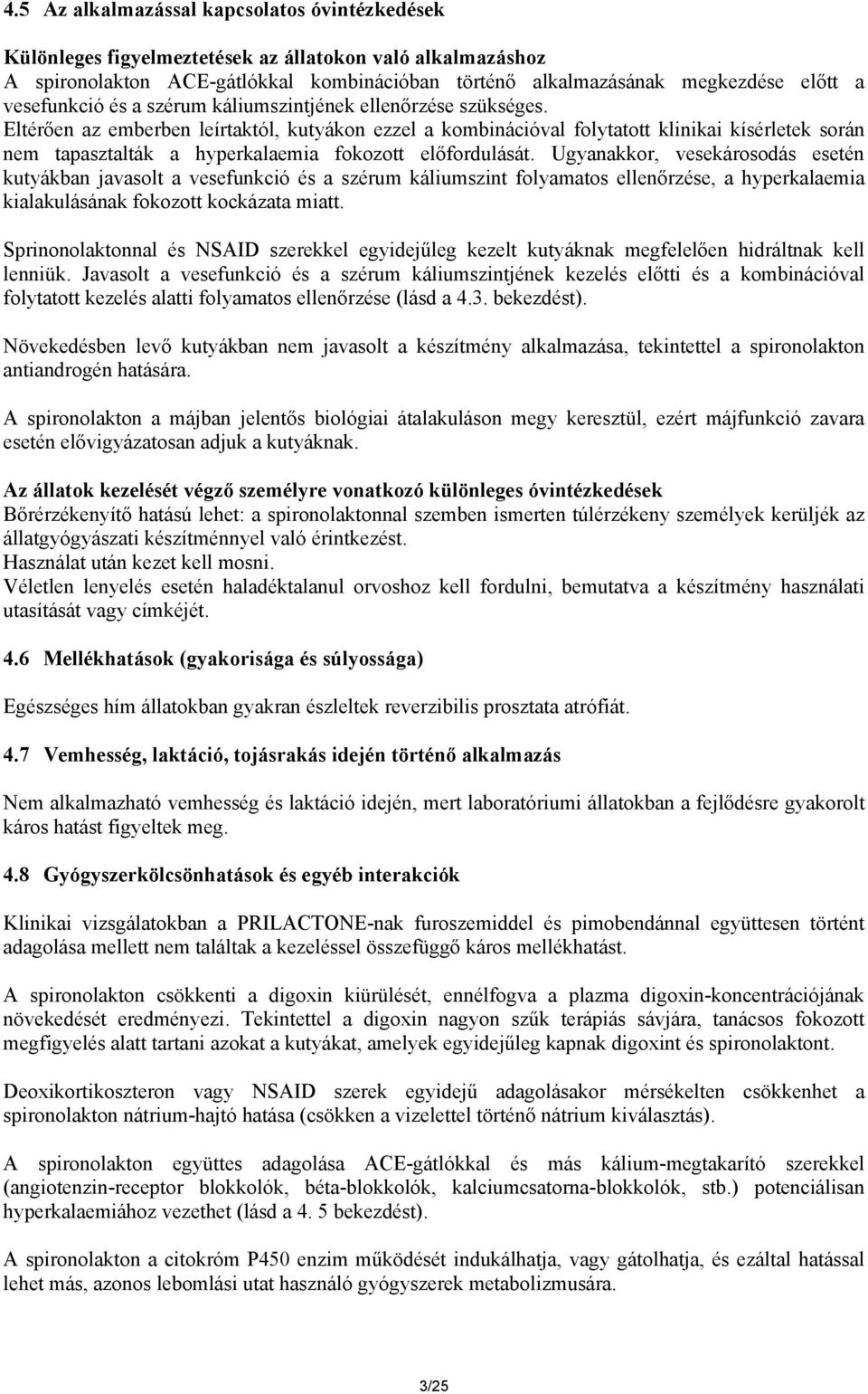 Eltérően az emberben leírtaktól, kutyákon ezzel a kombinációval folytatott klinikai kísérletek során nem tapasztalták a hyperkalaemia fokozott előfordulását.