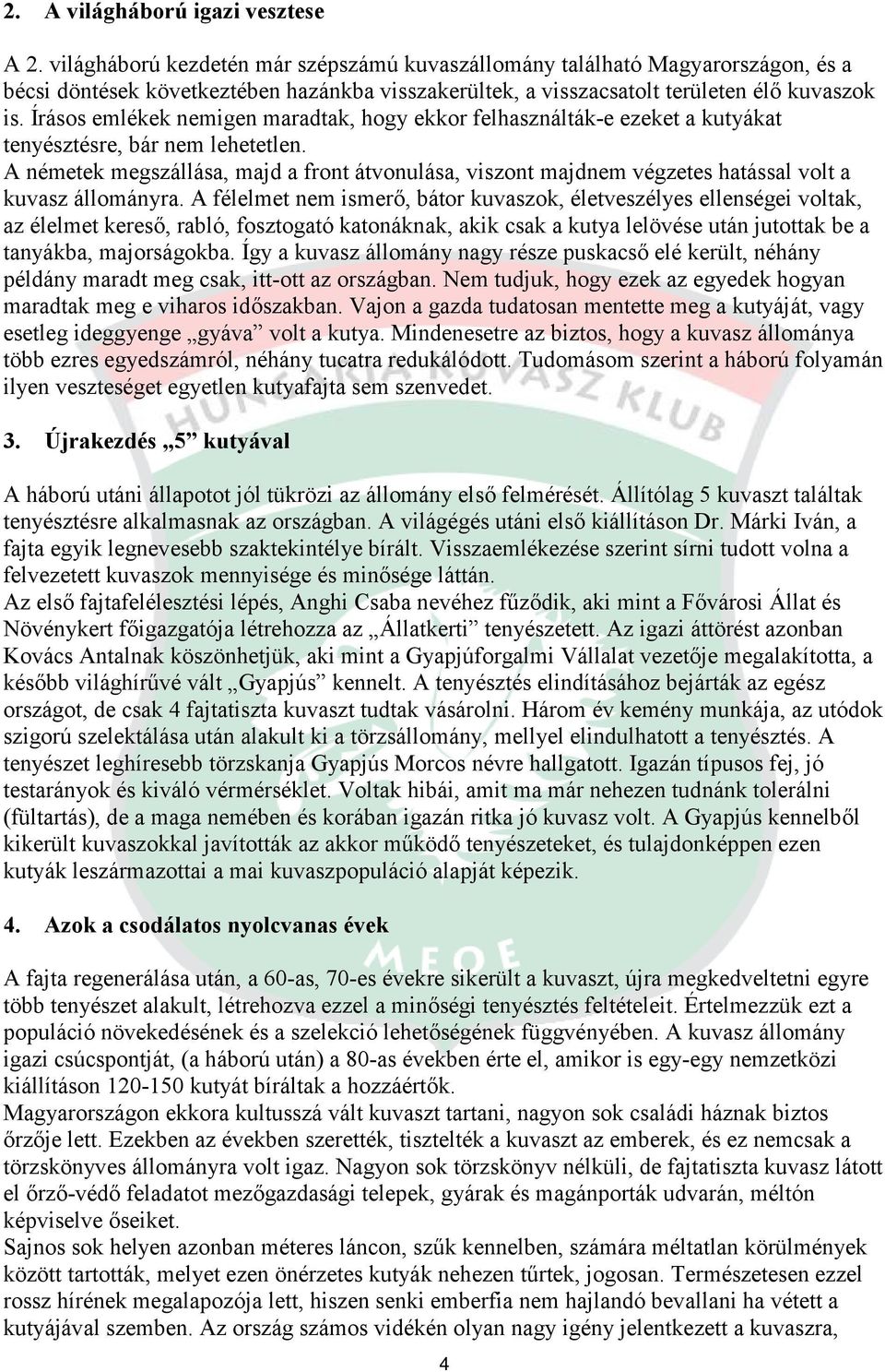 Írásos emlékek nemigen maradtak, hogy ekkor felhasználták-e ezeket a kutyákat tenyésztésre, bár nem lehetetlen.