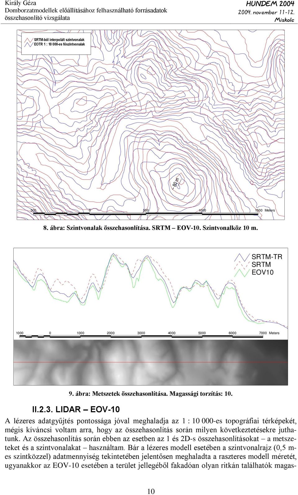 Látható, hogy a D-i részen (bal oldali ábra) a 115 m-es LIDAR fõszintvonal megegyezik az EOV-10 115,5 m-es szintvonalával, a következõ szintvonalpár (115,5 és 116 m) esetében bár van eltérés, de a