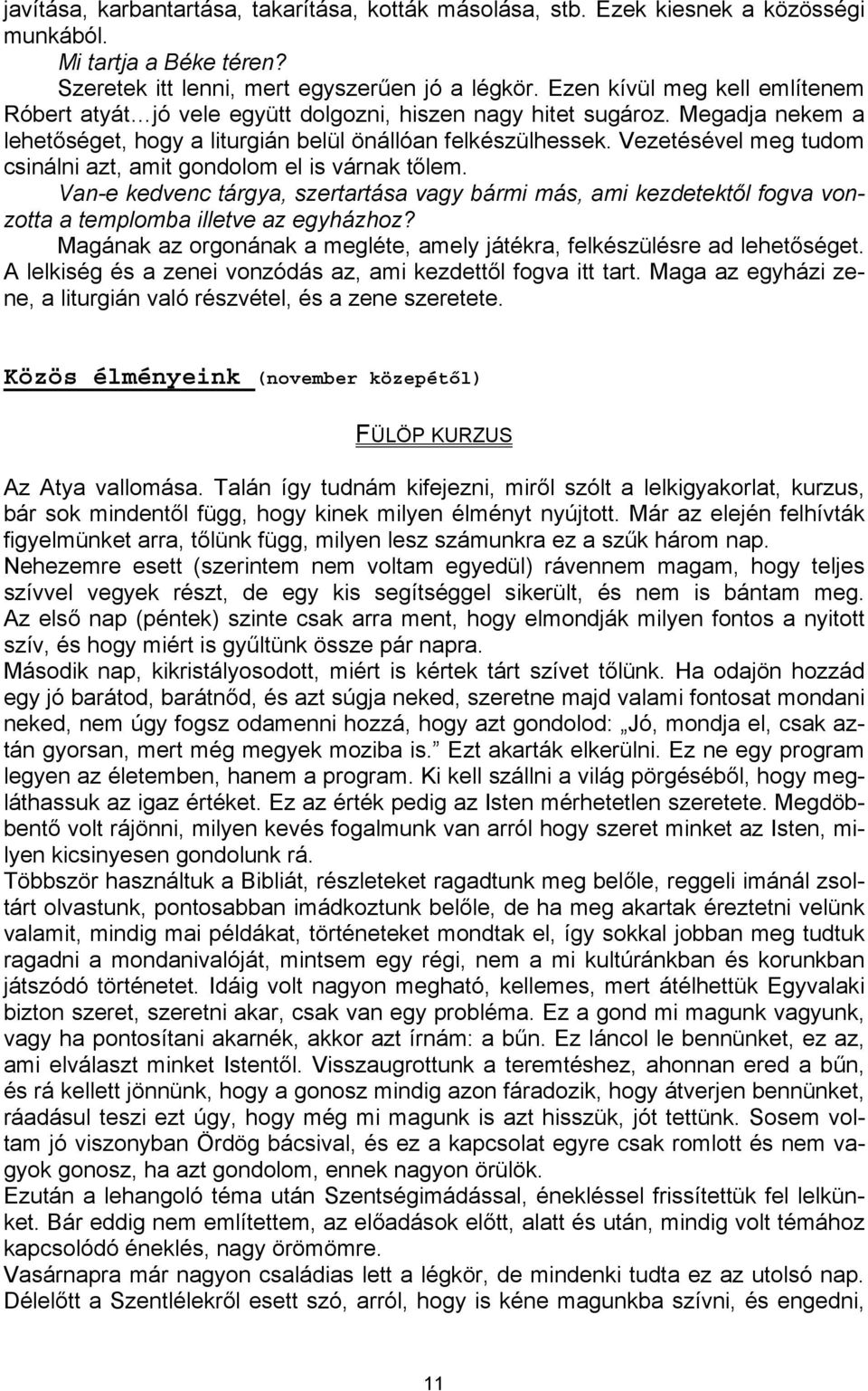 Vezetésével meg tudom csinálni azt, amit gondolom el is várnak tőlem. Van-e kedvenc tárgya, szertartása vagy bármi más, ami kezdetektől fogva vonzotta a templomba illetve az egyházhoz?